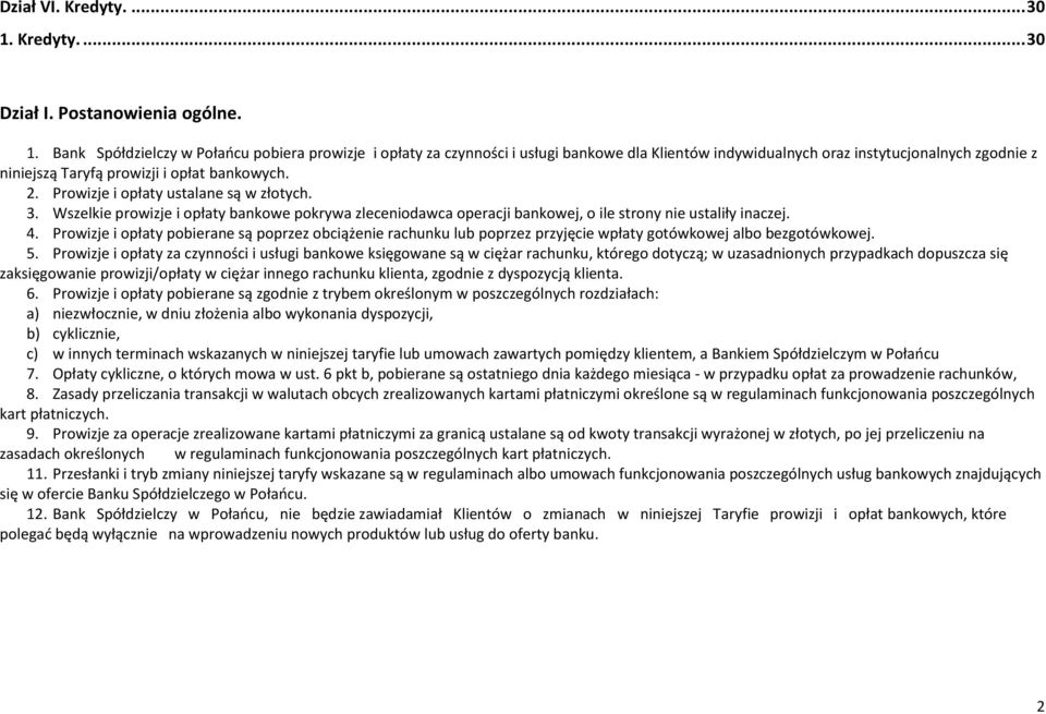 Bank Spółdzielczy w Połańcu pobiera prowizje i opłaty za czynności i usługi bankowe dla Klientów indywidualnych oraz instytucjonalnych zgodnie z niniejszą Taryfą prowizji i opłat bankowych. 2.