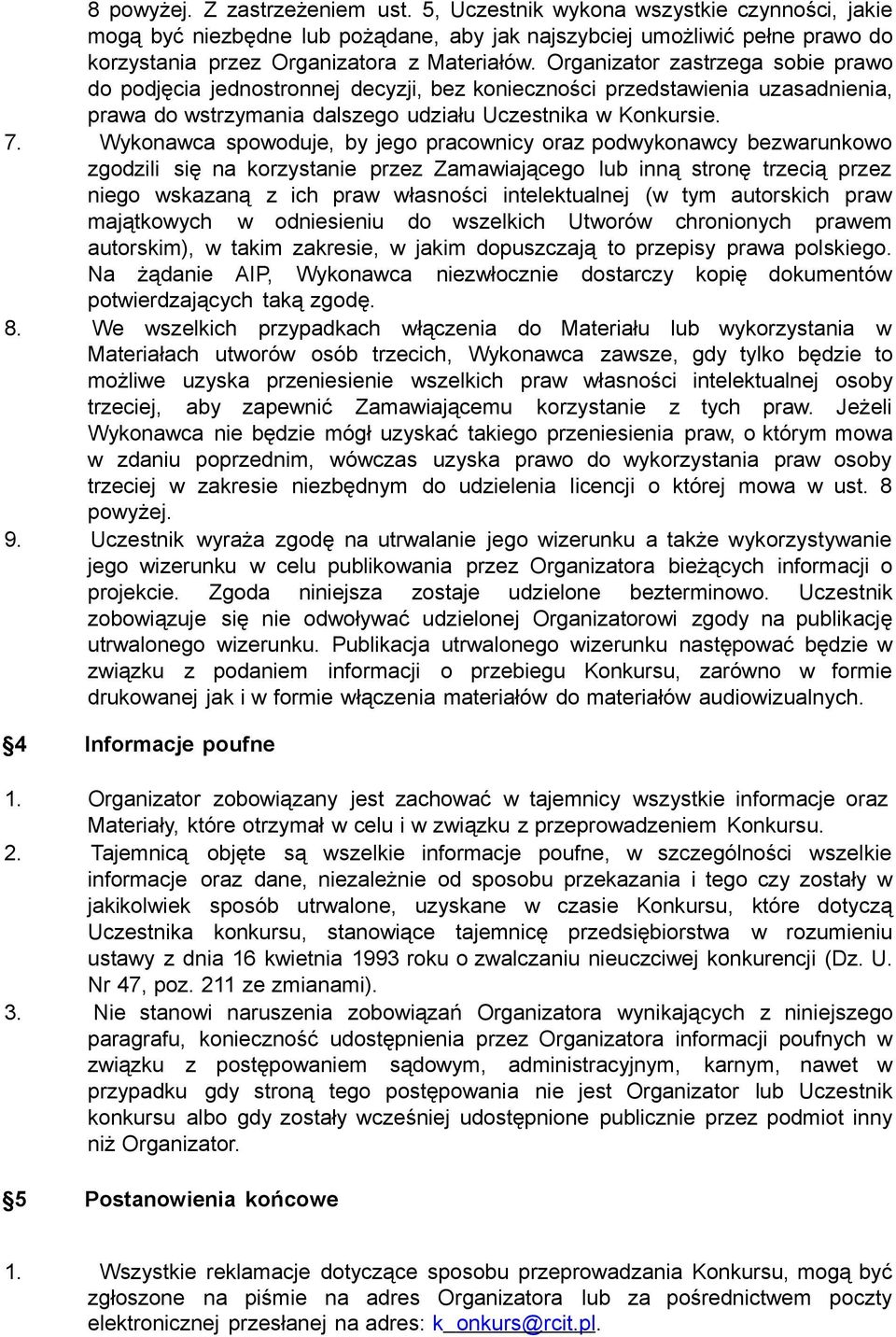 Organizator zastrzega sobie prawo do podjęcia jednostronnej decyzji, bez konieczności przedstawienia uzasadnienia, prawa do wstrzymania dalszego udziału Uczestnika w Konkursie. 7.