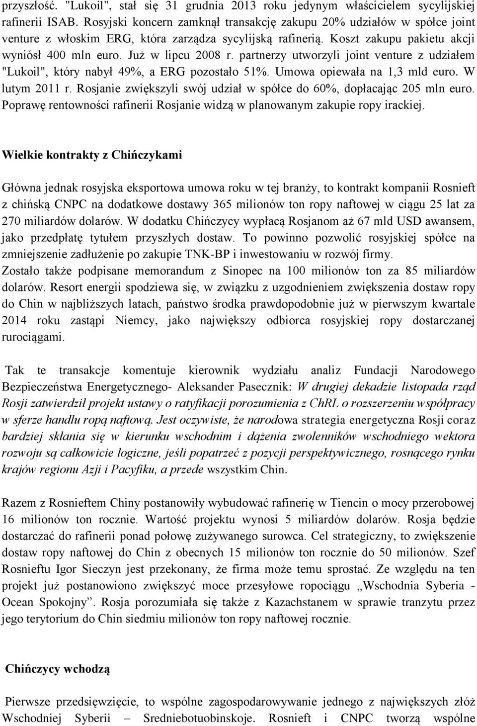 partnerzy utworzyli joint venture z udziałem "Lukoil", który nabył 49%, a ERG pozostało 51%. Umowa opiewała na 1,3 mld euro. W lutym 2011 r.