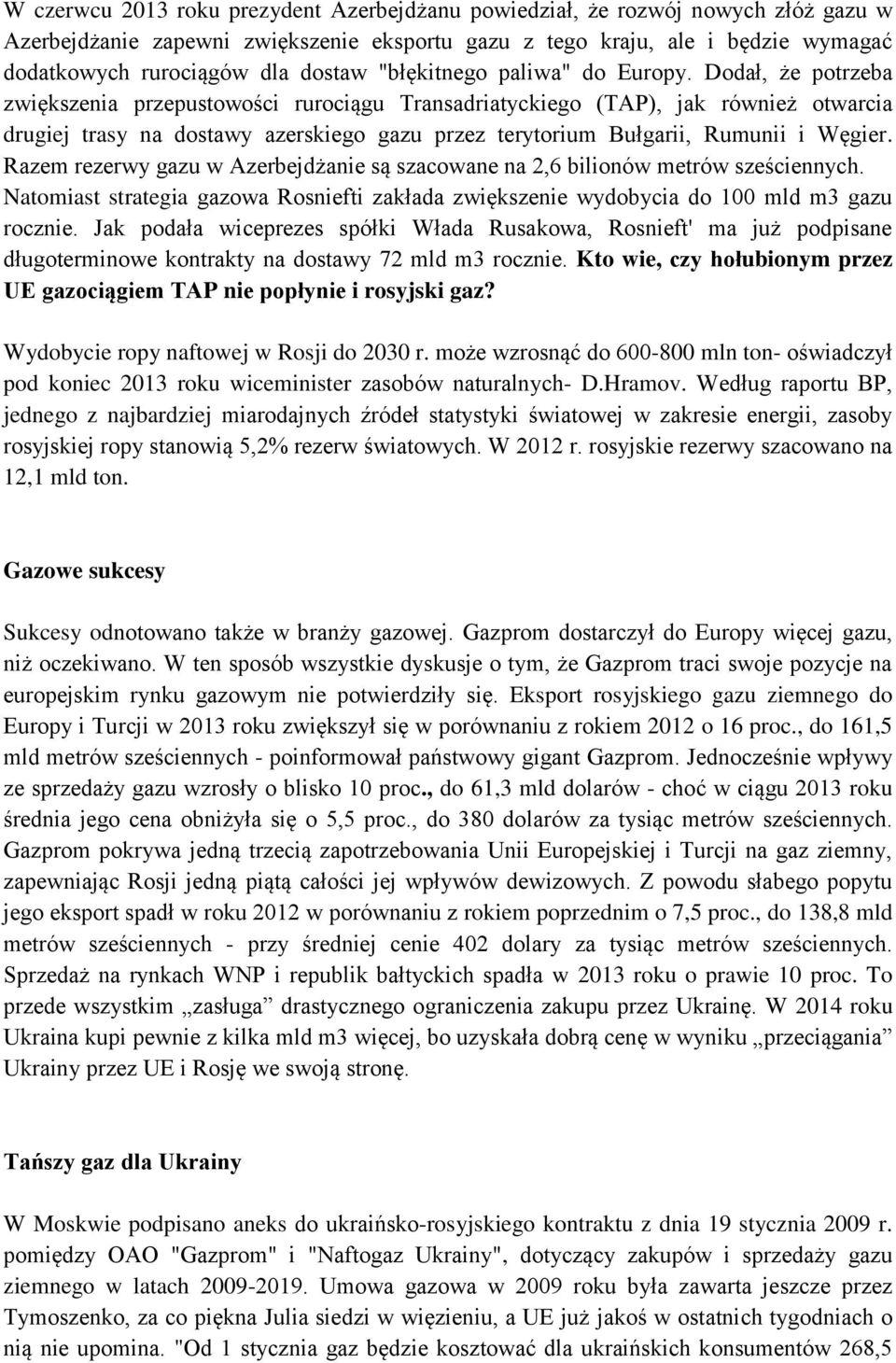 Dodał, że potrzeba zwiększenia przepustowości rurociągu Transadriatyckiego (TAP), jak również otwarcia drugiej trasy na dostawy azerskiego gazu przez terytorium Bułgarii, Rumunii i Węgier.