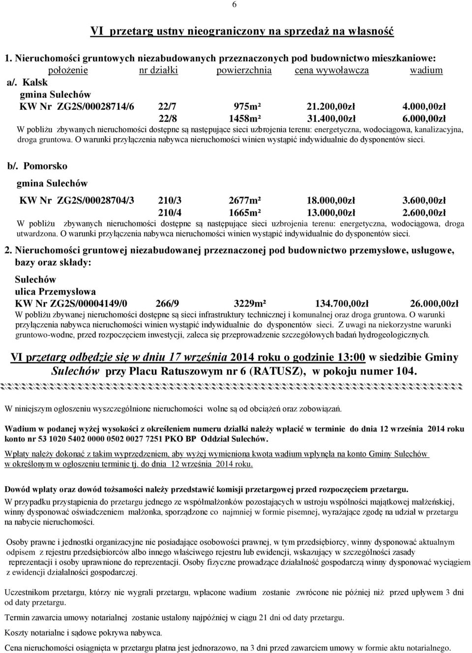 O warunki przyłączenia nabywca nieruchomości winien wystąpić indywidualnie do dysponentów sieci. b/. Pomorsko gmina KW Nr ZG2S/00028704/3 210/3 2677m² 18.000,00zł 3.600,00zł 210/4 1665m² 13.