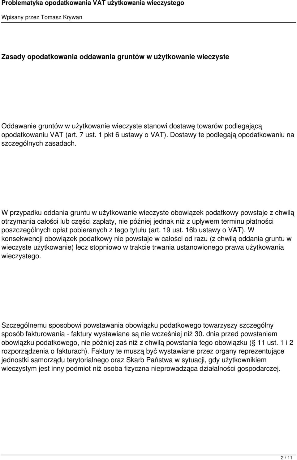 W przypadku oddania gruntu w użytkowanie wieczyste obowiązek podatkowy powstaje z chwilą otrzymania całości lub części zapłaty, nie później jednak niż z upływem terminu płatności poszczególnych opłat