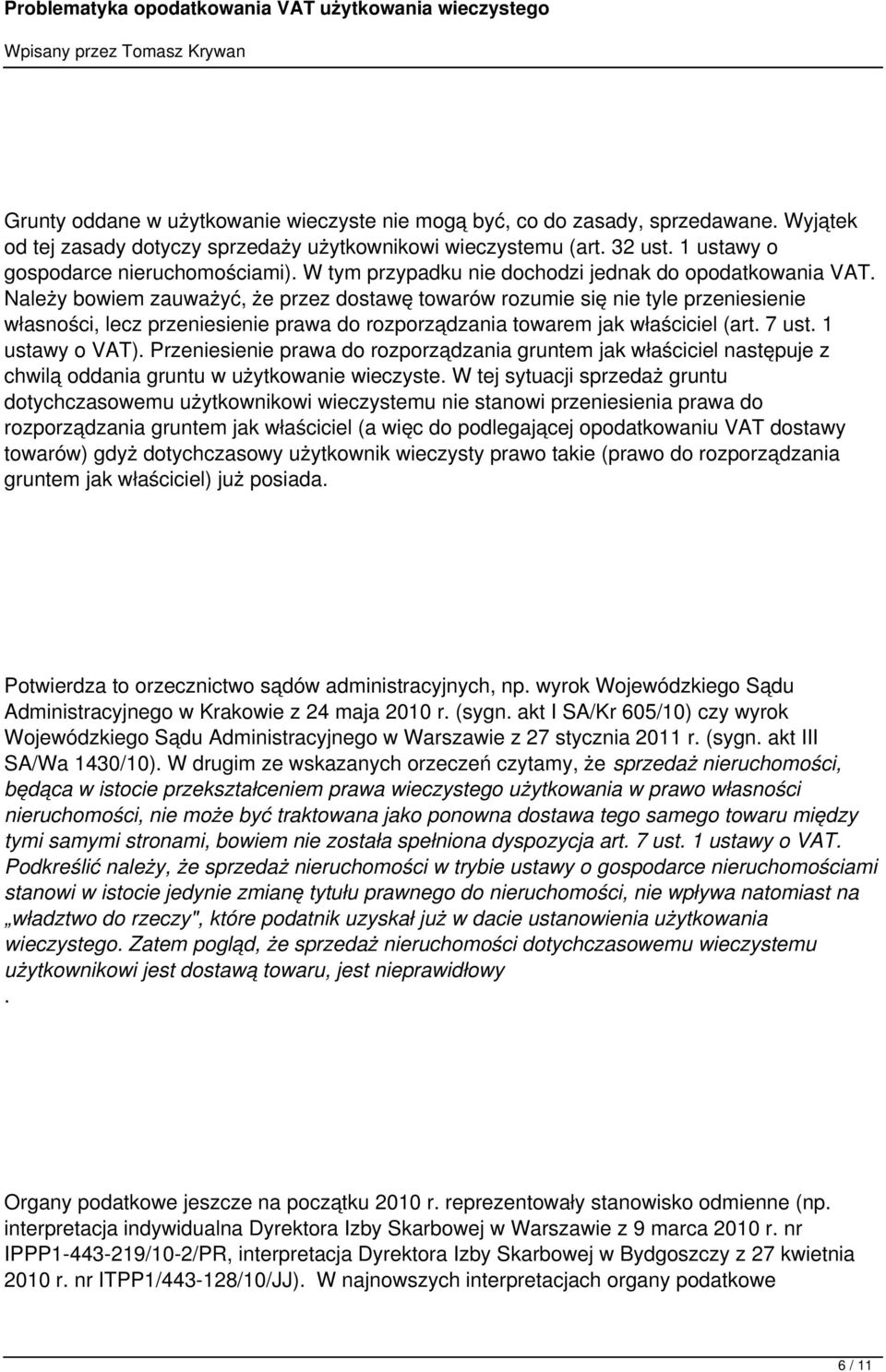 Należy bowiem zauważyć, że przez dostawę towarów rozumie się nie tyle przeniesienie własności, lecz przeniesienie prawa do rozporządzania towarem jak właściciel (art. 7 ust. 1 ustawy o VAT).