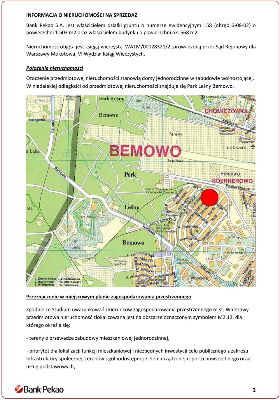 Położenie nieruchomości Otoczenie przedmiotowej nieruchomości stanowią domy jednorodzinne w zabudowie wolnostojącej.