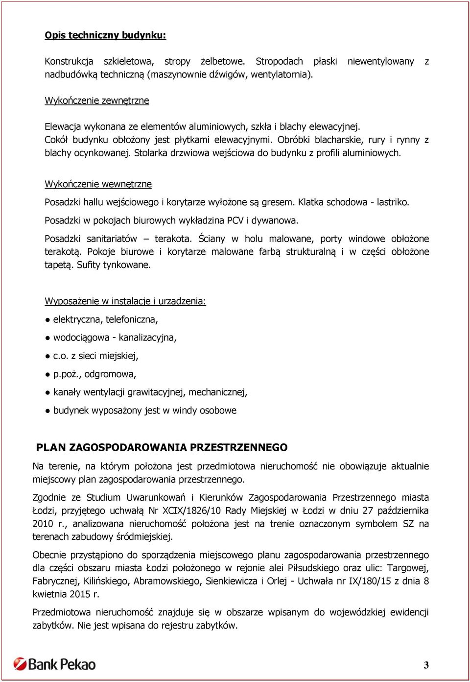 Obróbki blacharskie, rury i rynny z blachy ocynkowanej. Stolarka drzwiowa wejściowa do budynku z profili aluminiowych. Wykończenie wewnętrzne Posadzki hallu wejściowego i korytarze wyłożone są gresem.