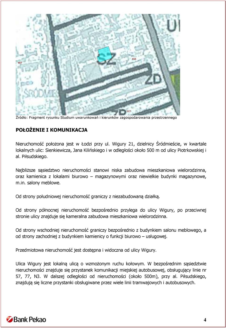 Najbliższe sąsiedztwo nieruchomości stanowi niska zabudowa mieszkaniowa wielorodzinna, oraz kamienica z lokalami biurowo magazynowymi oraz niewielkie budynki magazynowe, m.in. salony meblowe.