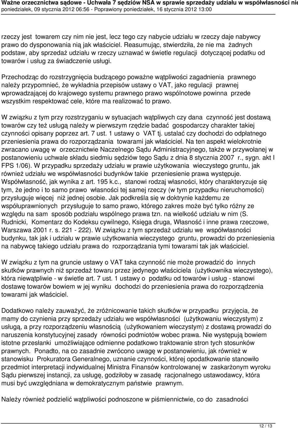 Przechodząc do rozstrzygnięcia budzącego poważne wątpliwości zagadnienia prawnego należy przypomnieć, że wykładnia przepisów ustawy o VAT, jako regulacji prawnej wprowadzającej do krajowego systemu