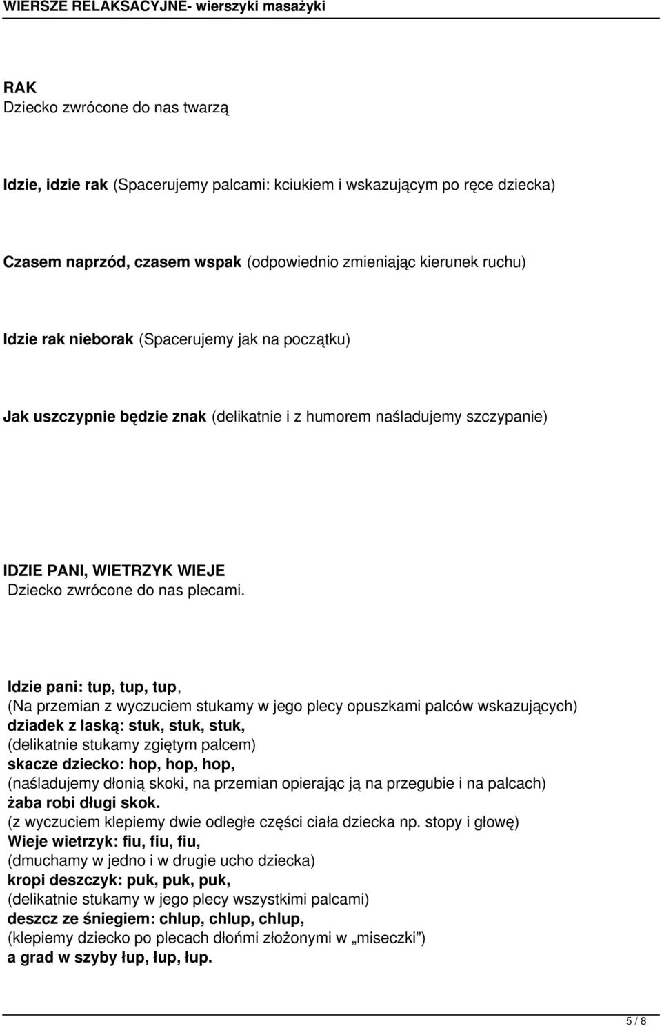 Idzie pani: tup, tup, tup, (Na przemian z wyczuciem stukamy w jego plecy opuszkami palców wskazujących) dziadek z laską: stuk, stuk, stuk, (delikatnie stukamy zgiętym palcem) skacze dziecko: hop,