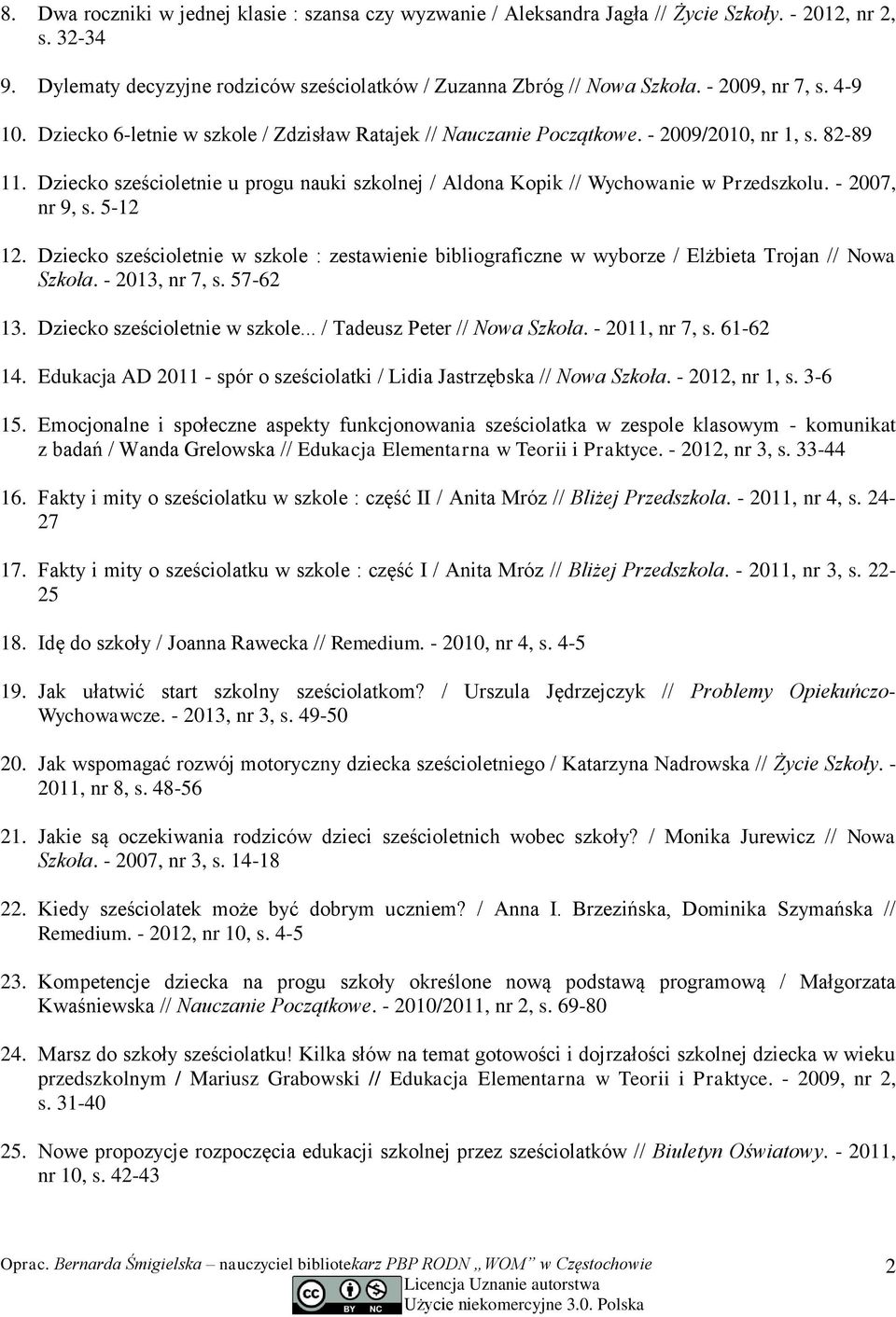 Dziecko sześcioletnie u progu nauki szkolnej / Aldona Kopik // Wychowanie w Przedszkolu. - 2007, nr 9, s. 5-12 12.