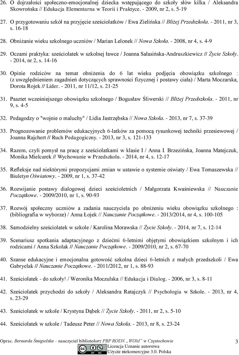 4-9 29. Oczami praktyka: sześciolatek w szkolnej ławce / Joanna Sałasińska-Andruszkiewicz // Życie Szkoły. - 2014, nr 2, s. 14-16 30.