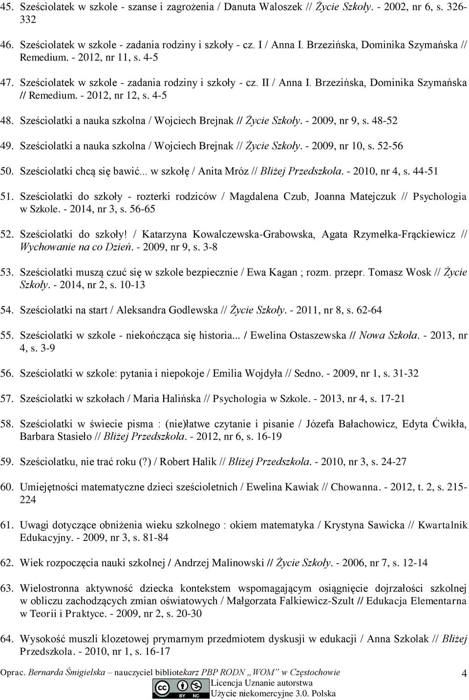 4-5 48. Sześciolatki a nauka szkolna / Wojciech Brejnak // Życie Szkoły. - 2009, nr 9, s. 48-52 49. Sześciolatki a nauka szkolna / Wojciech Brejnak // Życie Szkoły. - 2009, nr 10, s. 52-56 50.
