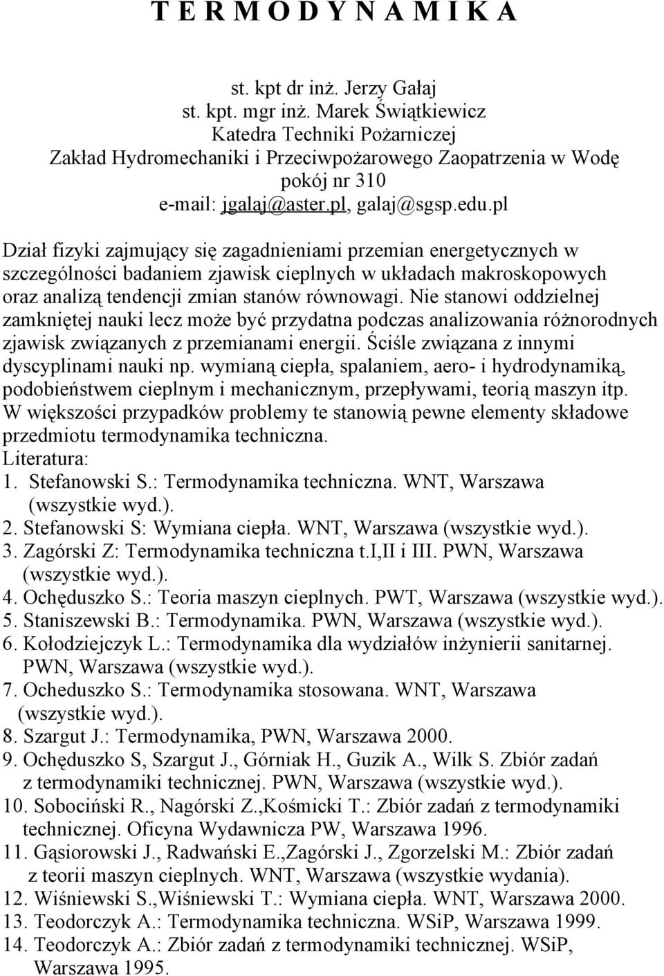 pl Dział fizyki zajmujący się zagadnieniami przemian energetycznych w szczególności badaniem zjawisk cieplnych w układach makroskopowych oraz analizą tendencji zmian stanów równowagi.