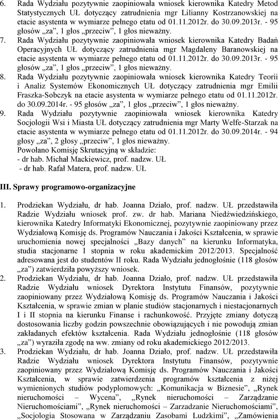 Rada Wydziału pozytywnie zaopiniowała wniosek kierownika Katedry Badań Operacyjnych UŁ dotyczący zatrudnienia mgr Magdaleny Baranowskiej na etacie asystenta w wymiarze pełnego etatu od 01.11.2012r.