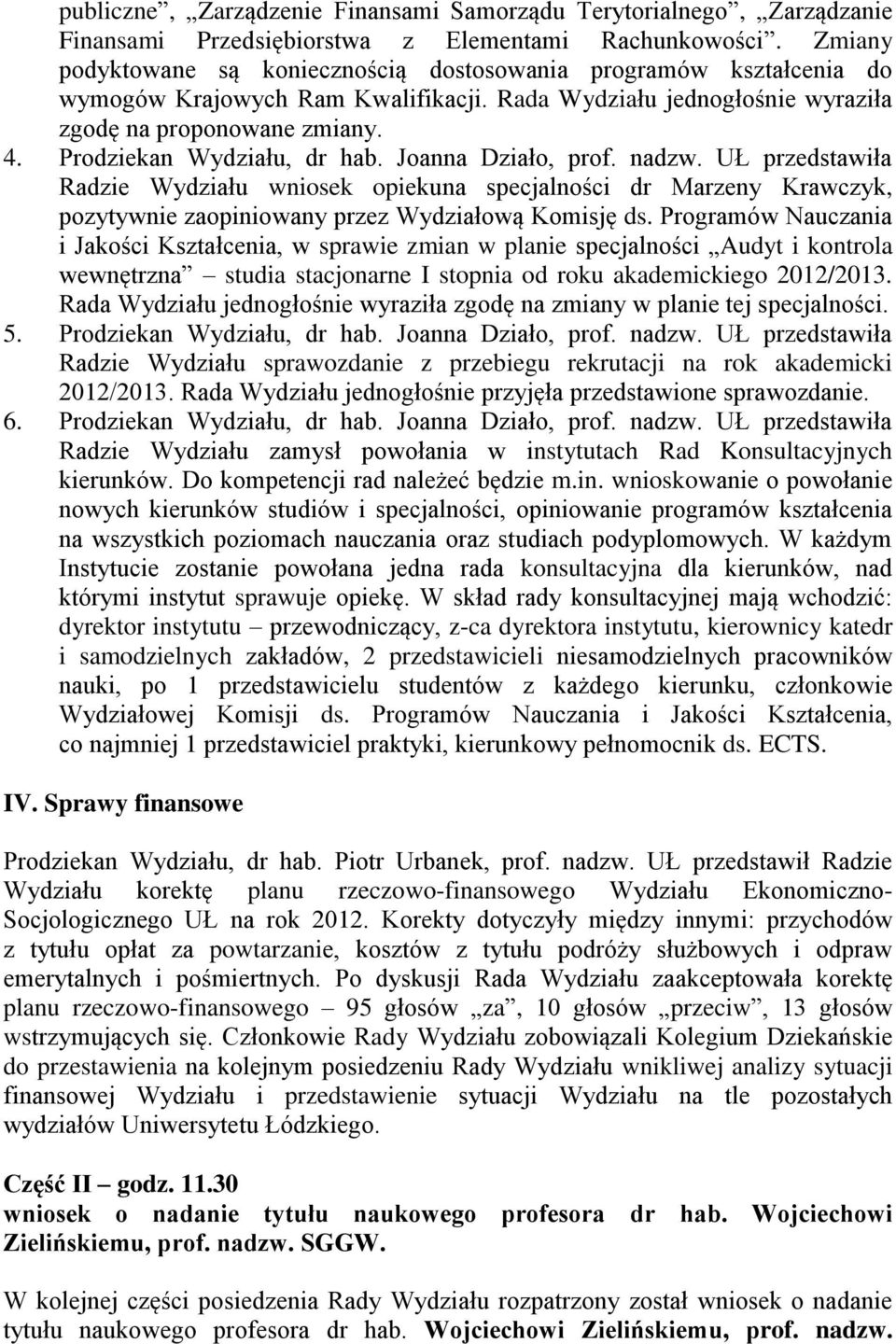 Prodziekan Wydziału, dr hab. Joanna Działo, prof. nadzw. UŁ przedstawiła Radzie Wydziału wniosek opiekuna specjalności dr Marzeny Krawczyk, pozytywnie zaopiniowany przez Wydziałową Komisję ds.