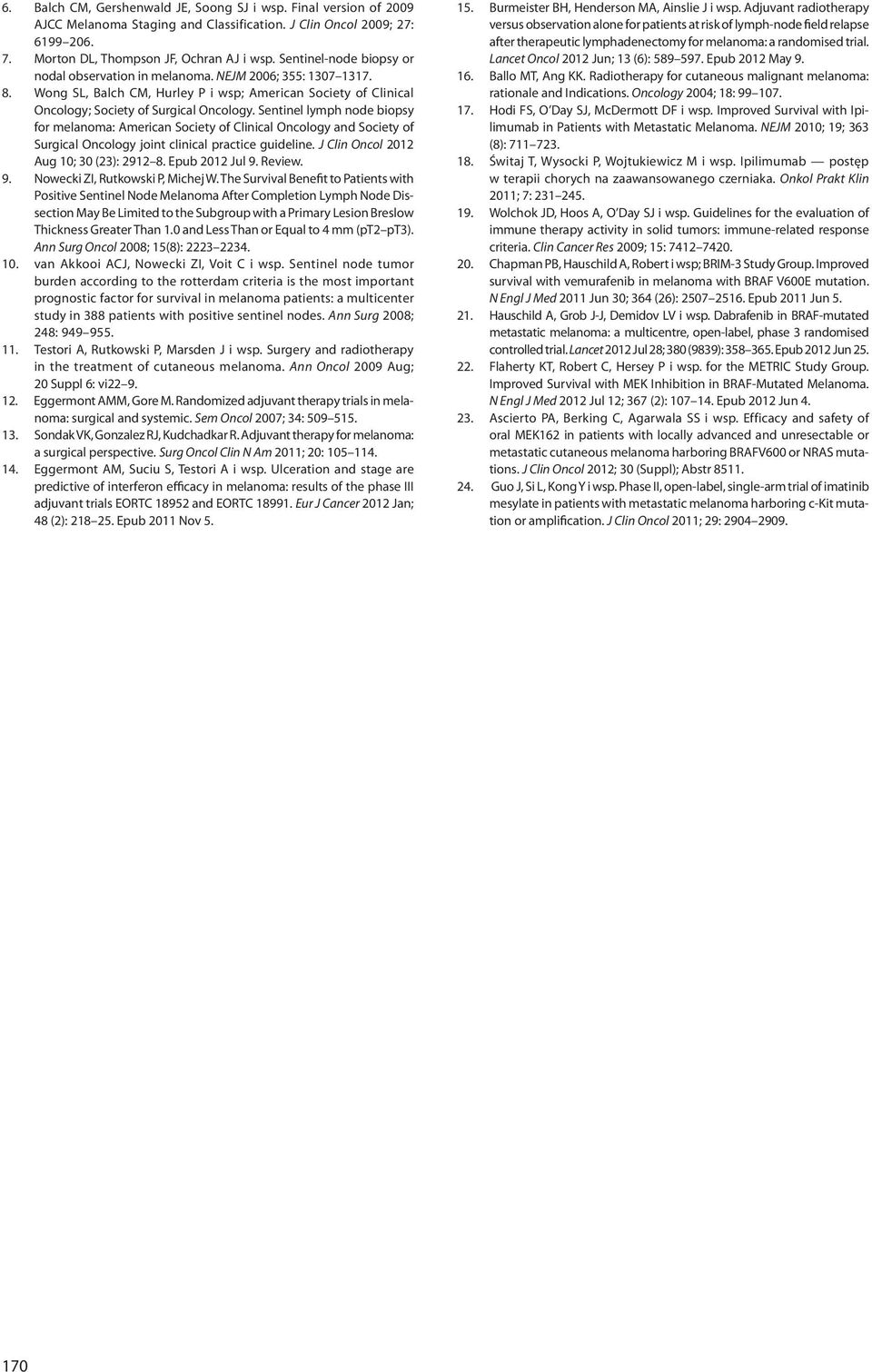 Sentinel lymph node biopsy for melanoma: American Society of Clinical Oncology and Society of Surgical Oncology joint clinical practice guideline. J Clin Oncol 2012 Aug 10; 30 (23): 2912 8.