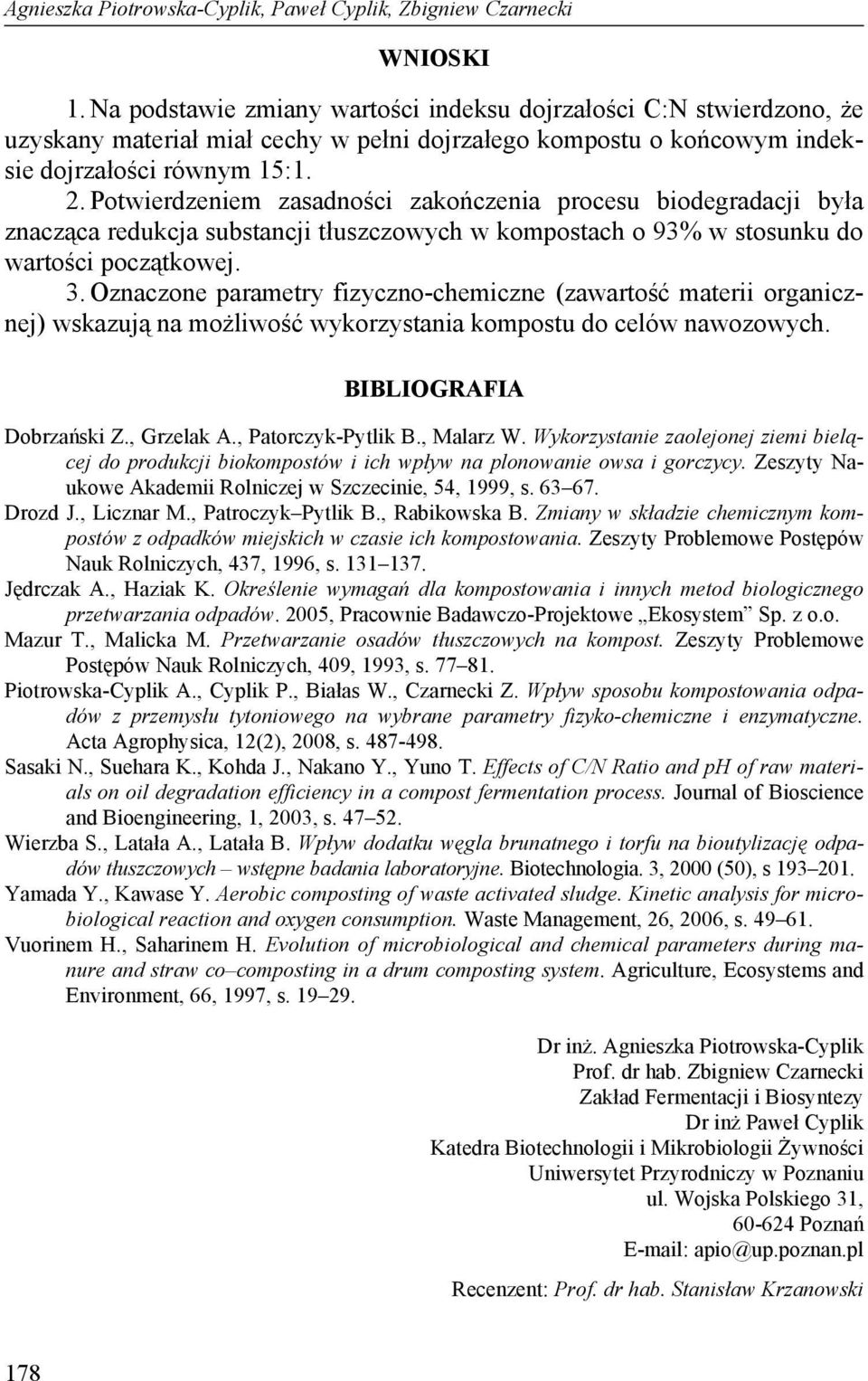 Potwierdzeniem zasadności zakończenia procesu biodegradacji była znacząca redukcja substancji tłuszczowych w kompostach o 93% w stosunku do wartości początkowej. 3.