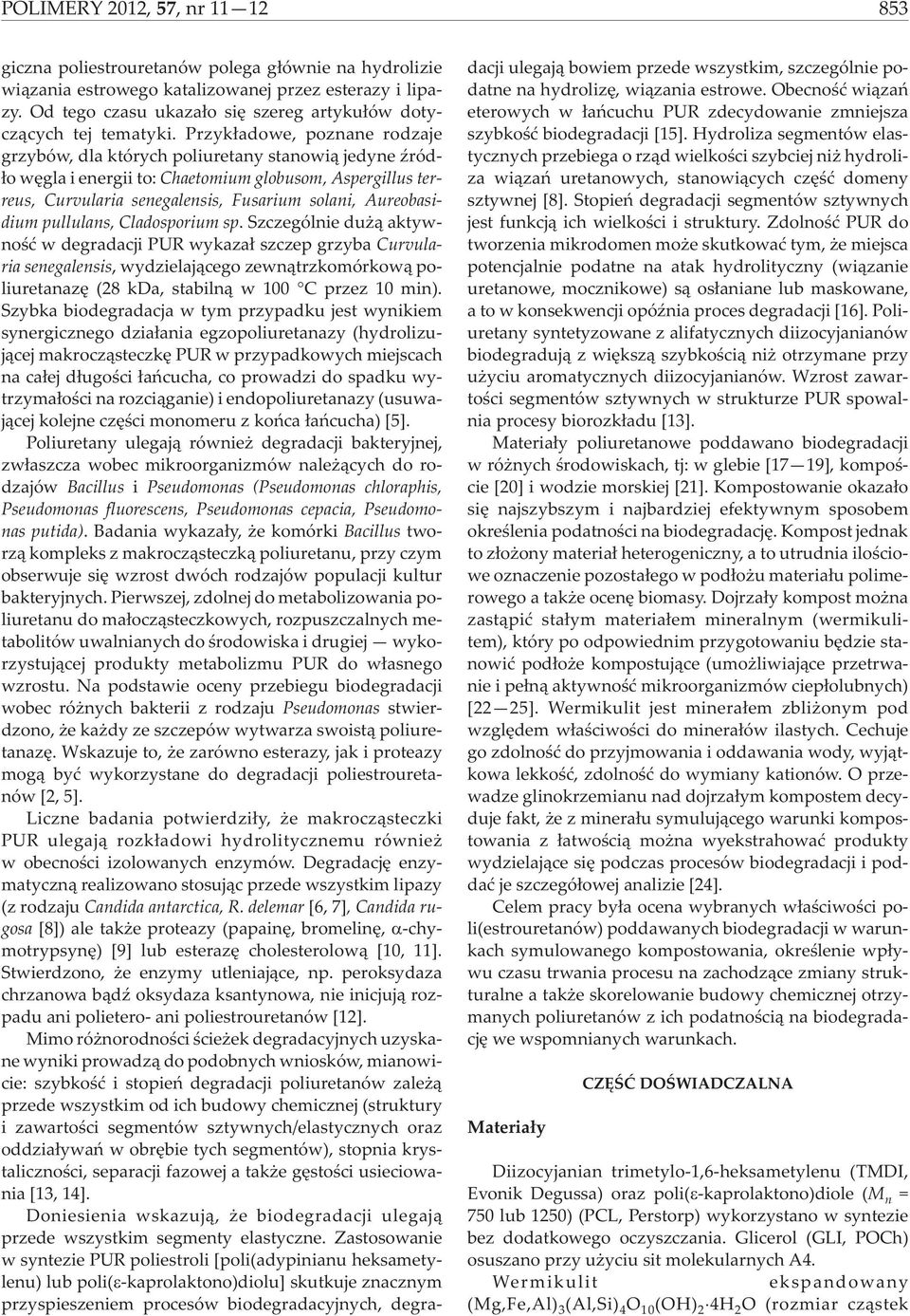 Przyk³adowe, poznane rodzaje grzybów, dla których poliuretany stanowi¹ jedyne Ÿród- ³o wêgla i energii to: Chaetomium globusom, Aspergillus terreus, Curvularia senegalensis, Fusarium solani,