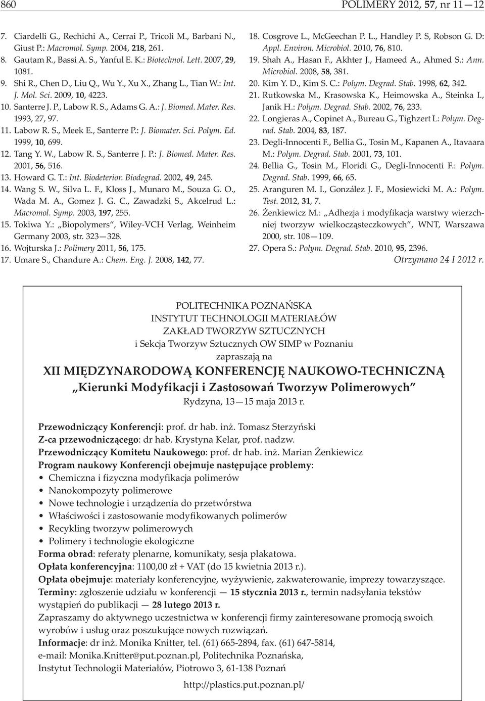 , Santerre P.: J. Biomater. Sci. Polym. Ed. 1999, 1, 699. 12. Tang Y. W., Labow R. S., Santerre J. P.: J. Biomed. Mater. Res. 21, 56, 516. 13. Howard G. T.: Int. Biodeterior. Biodegrad. 22, 49, 245.