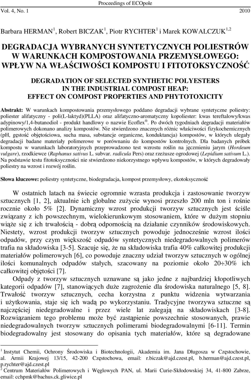 FITOTOKSYCZNOŚĆ DEGRADATION OF SELECTED SYNTHETIC POLYESTERS IN THE INDUSTRIAL COMPOST HEAP: EFFECT ON COMPOST PROPERTIES AND PHYTOTOXICITY Abstrakt: W warunkach kompostowania przemysłowego poddano