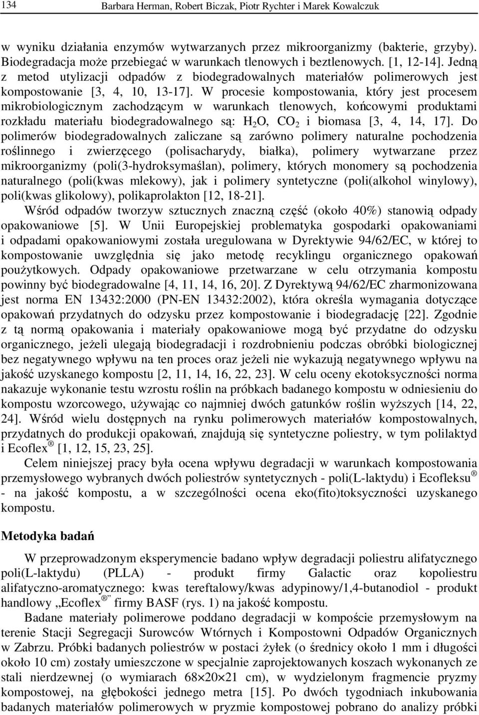 W procesie kompostowania, który jest procesem mikrobiologicznym zachodzącym w warunkach tlenowych, końcowymi produktami rozkładu materiału biodegradowalnego są: H 2 O, CO 2 i biomasa [3, 4, 14, 17].
