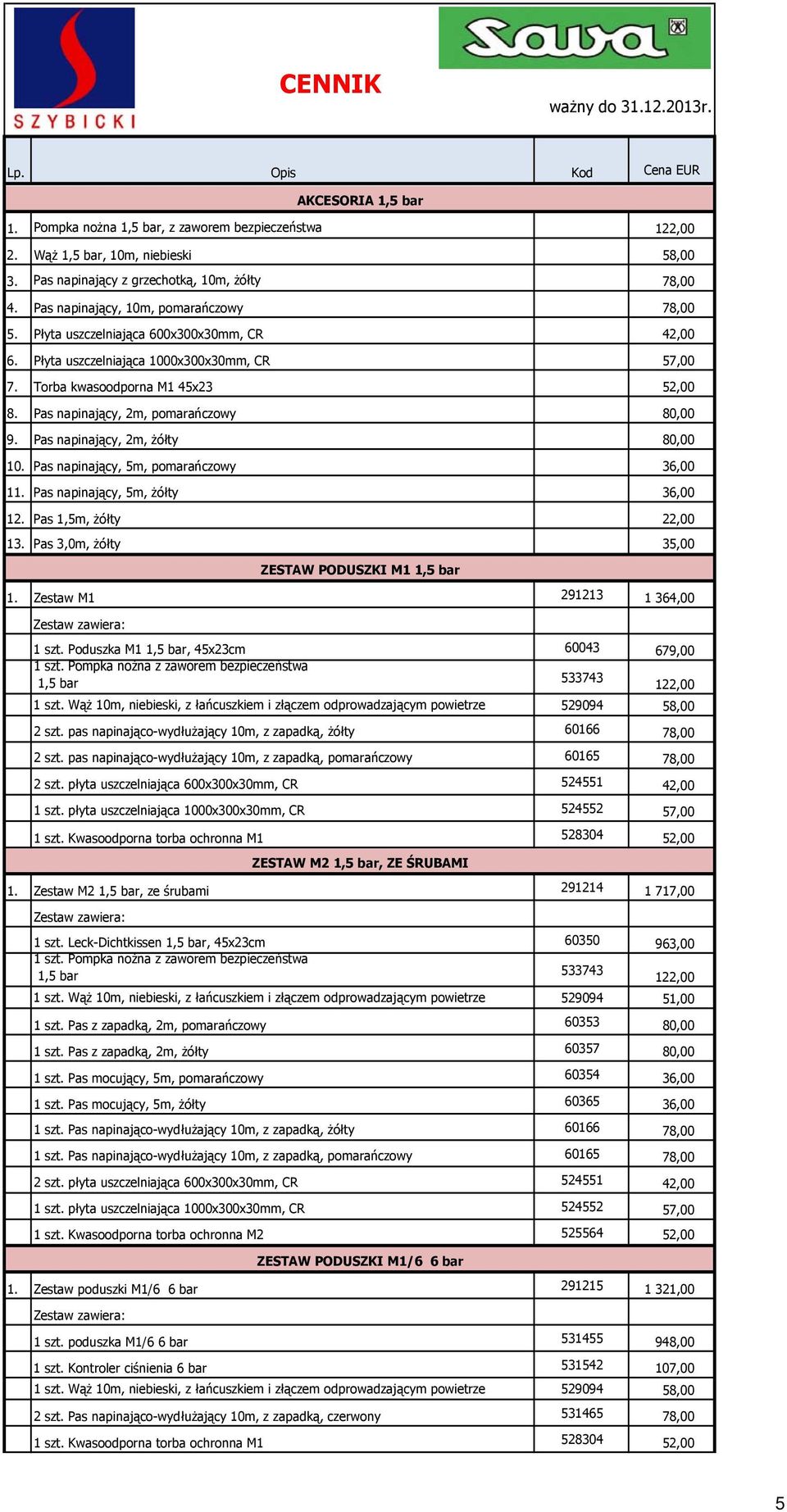 Pas napinający, 2m, żółty 80,00 10. Pas napinający, 5m, pomarańczowy 36,00 11. Pas napinający, 5m, żółty 36,00 12. Pas 1,5m, żółty 22,00 13. Pas 3,0m, żółty 35,00 ZESTAW PODUSZKI M1 1,5 bar 1.