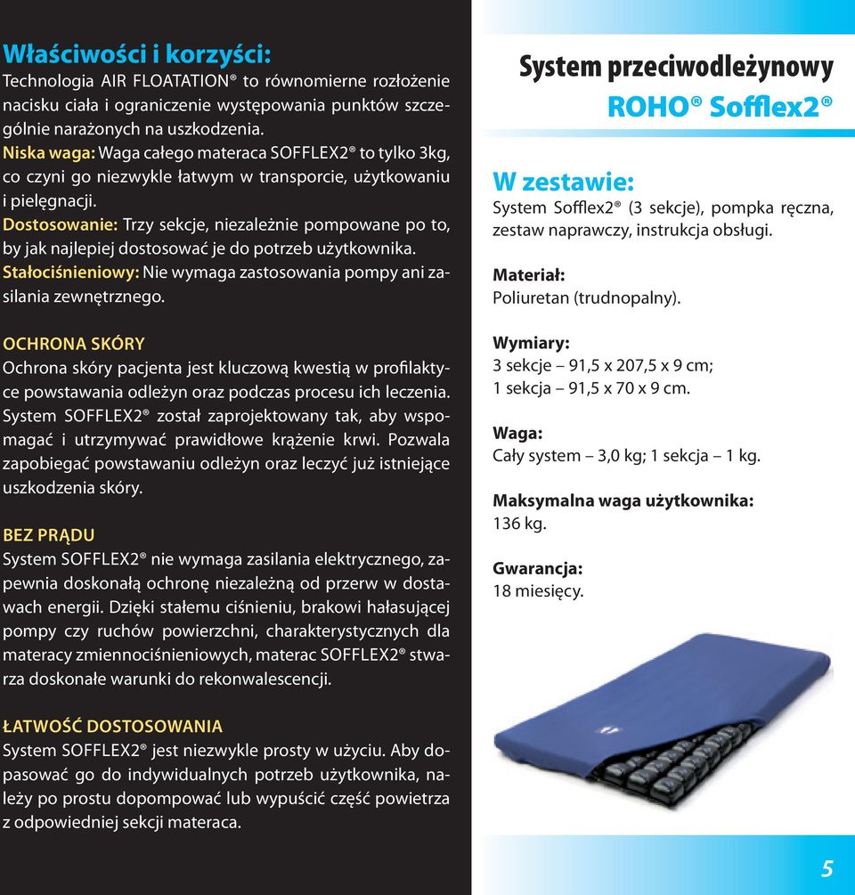 Dostosowanie: Trzy sekcje, niezależnie pompowane po to, by jak najlepiej dostosować je do potrzeb użytkownika. Stałociśnieniowy: Nie wymaga zastosowania pompy ani zasilania zewnętrznego.