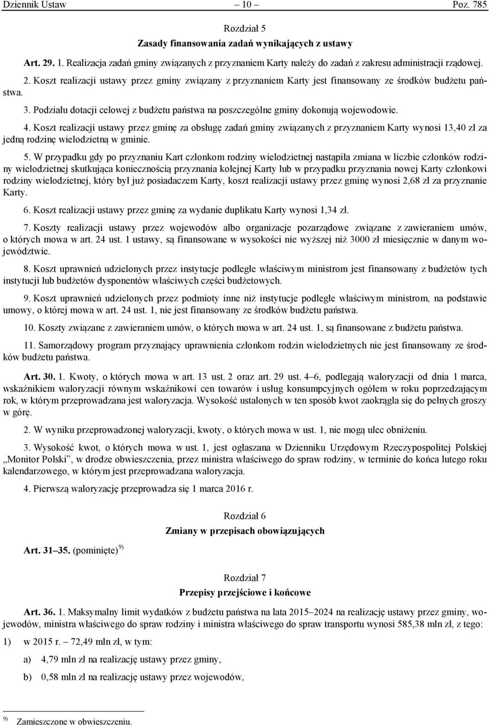Podziału dotacji celowej z budżetu państwa na poszczególne gminy dokonują wojewodowie. 4.