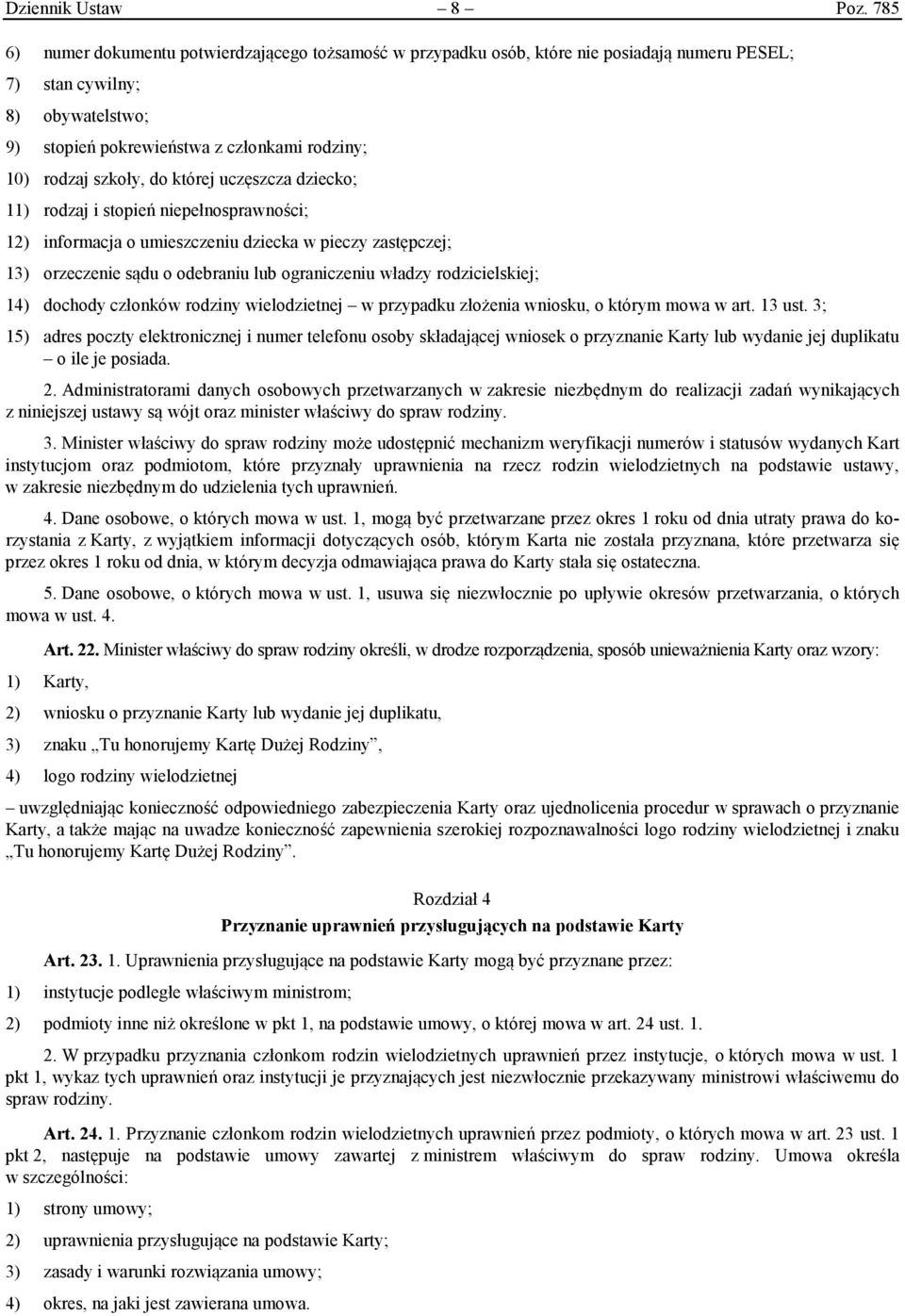 szkoły, do której uczęszcza dziecko; 11) rodzaj i stopień niepełnosprawności; 12) informacja o umieszczeniu dziecka w pieczy zastępczej; 13) orzeczenie sądu o odebraniu lub ograniczeniu władzy