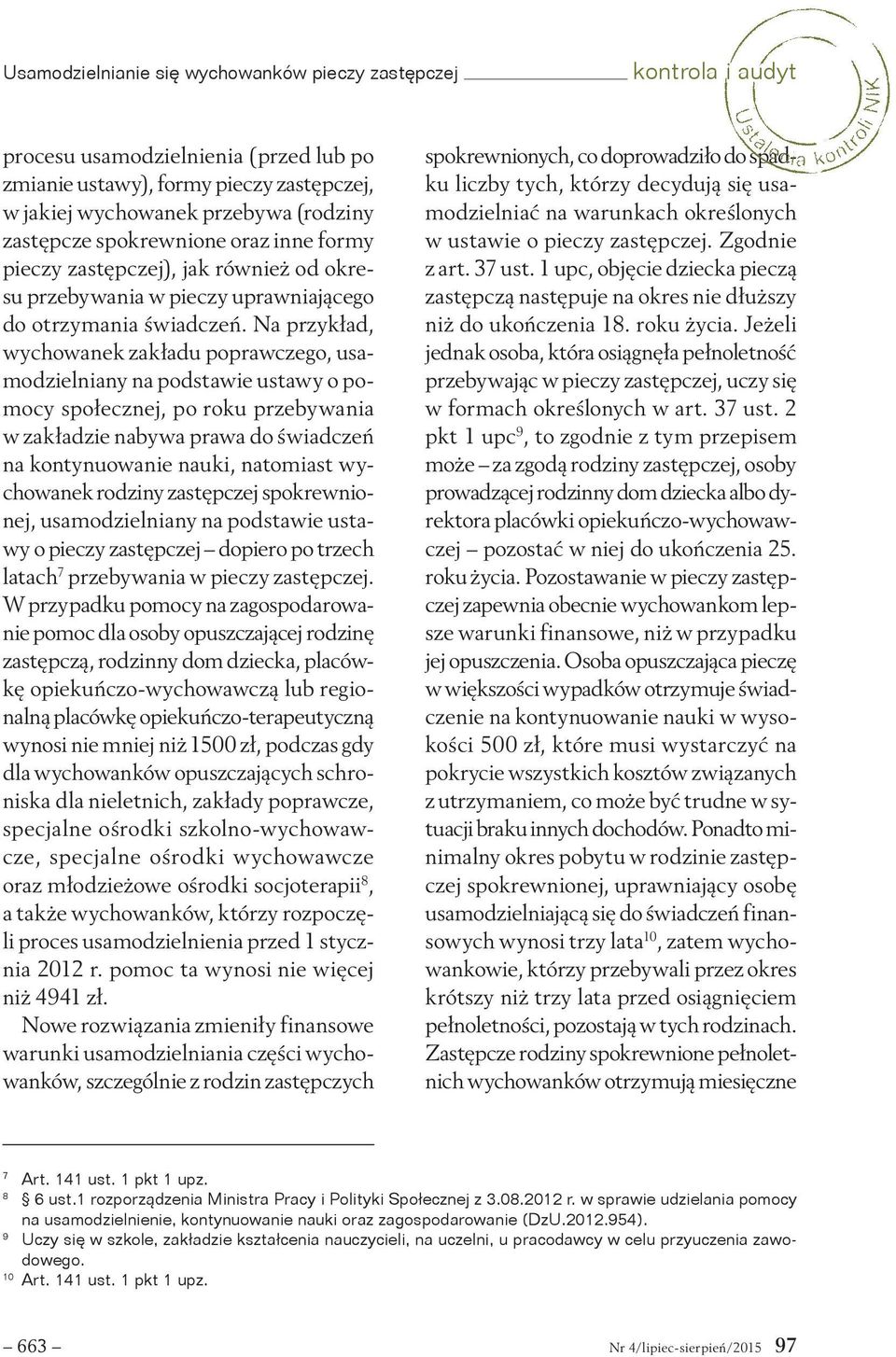 Na przykład, wychowanek zakładu poprawczego, usamodzielniany na podstawie ustawy o pomocy społecznej, po roku przebywania w zakładzie nabywa prawa do świadczeń na kontynuowanie nauki, natomiast