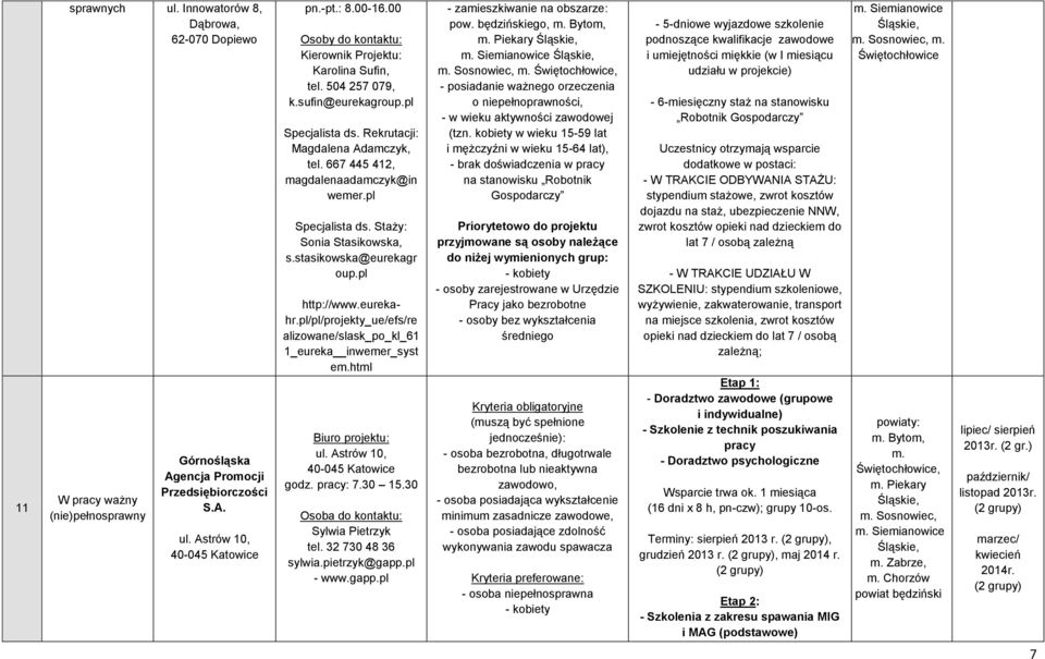 pl Specjalista ds. Staży: Sonia Stasikowska, s.stasikowska@eurekagr oup.pl http://www.eurekahr.pl/pl/projekty_ue/efs/re alizowane/slask_po_kl_61 1_eureka inwemer_syst em.html ul.