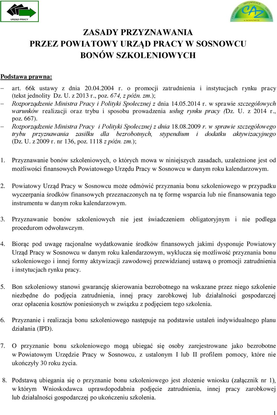 w sprawie szczegółowych warunków realizacji oraz trybu i sposobu prowadzenia usług rynku pracy (Dz. U. z 2014 r., poz. 667). Rozporządzenie Ministra Pracy i Polityki Społecznej z dnia 18.08.2009 r.