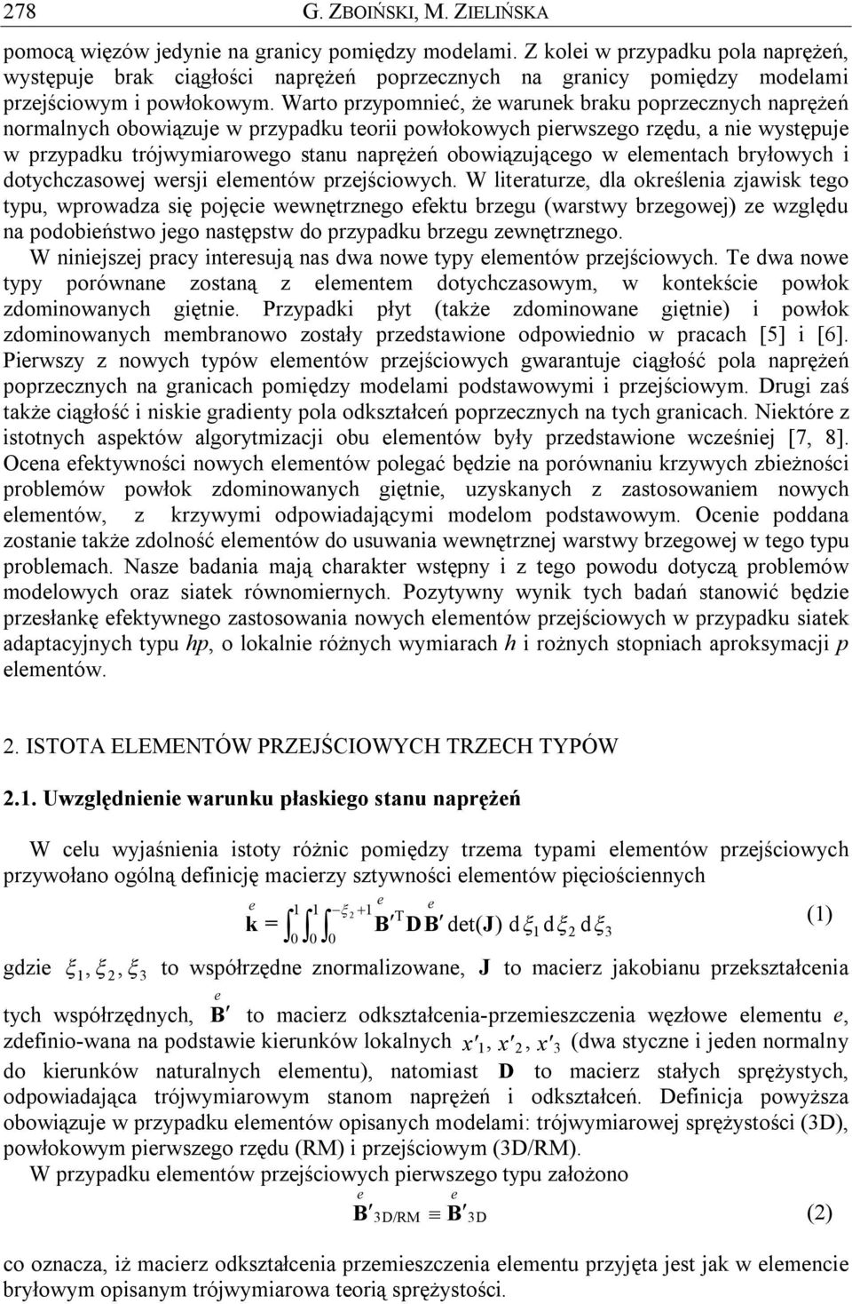 Warto przypomnić, ż warunk braku poprzcznych naprężń normalnych obowiązuj w przypadku torii powłokowych pirwszgo rzędu, a ni występuj w przypadku trójwymiarowgo stanu naprężń obowiązującgo w lmntach