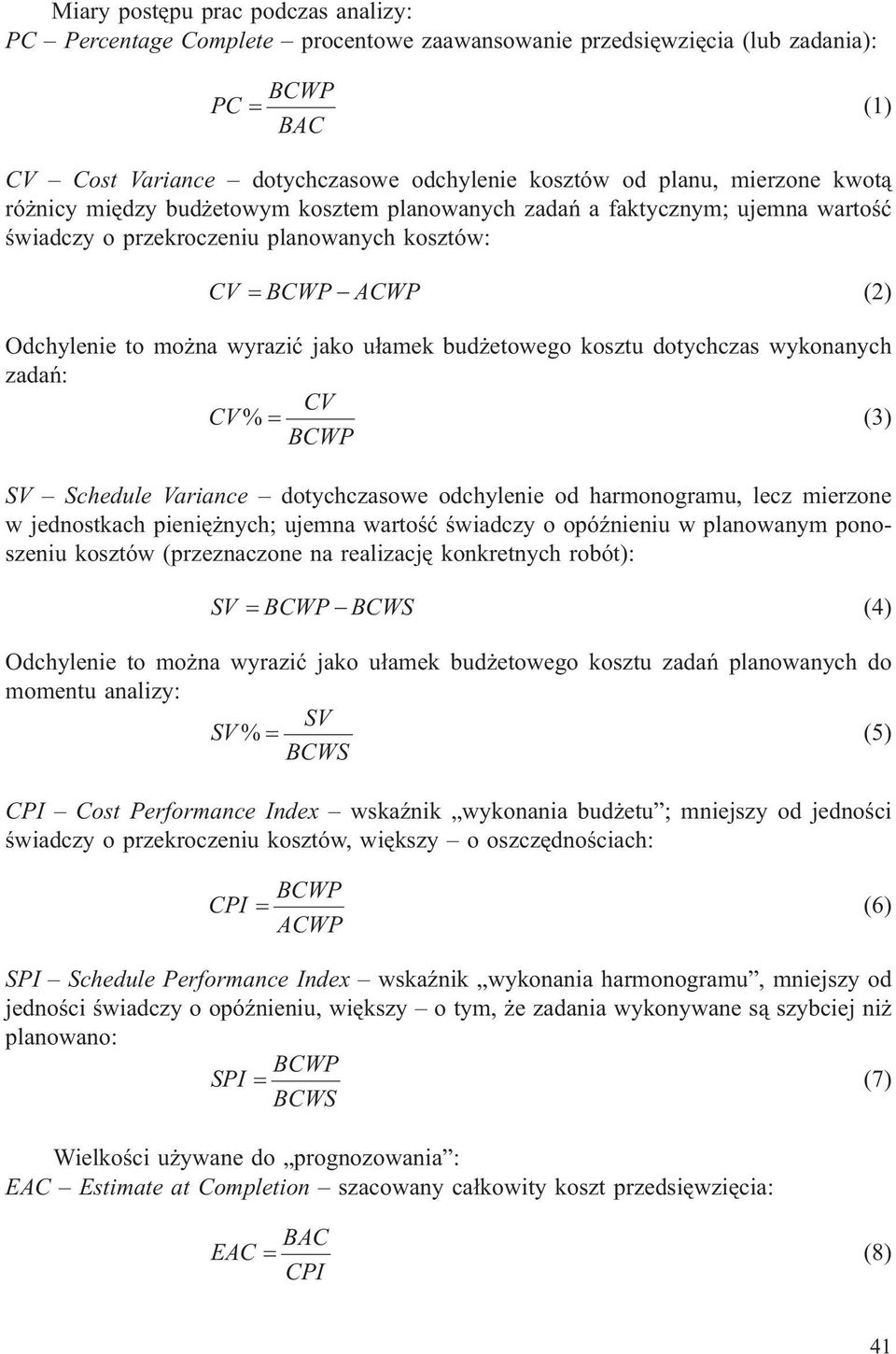 etowego kosztu dotychczas wykonanych zadañ: CV CV % (3) BCWP SV Schedule Variance dotychczasowe odchylenie od harmonogramu, lecz mierzone w jednostkach pieniê nych; ujemna wartoœæ œwiadczy o