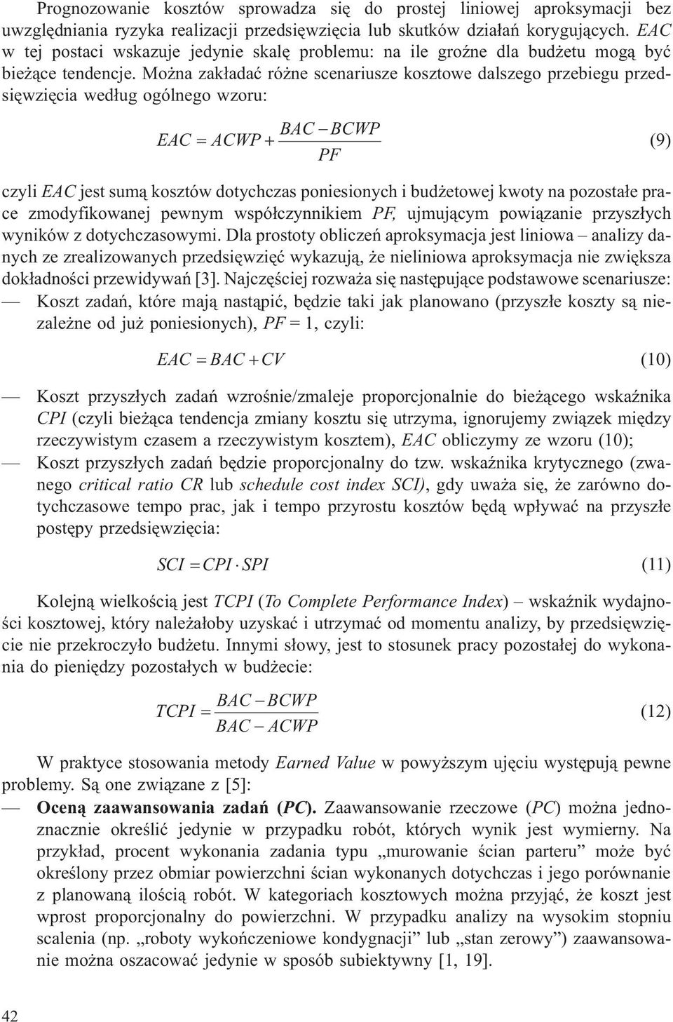 Mo na zak³adaæ ró ne scenariusze kosztowe dalszego przebiegu przedsiêwziêcia wed³ug ogólnego wzoru: EAC ACWP BAC BCWP PF (9) czyli EAC jest sum¹ kosztów dotychczas poniesionych i bud etowej kwoty na