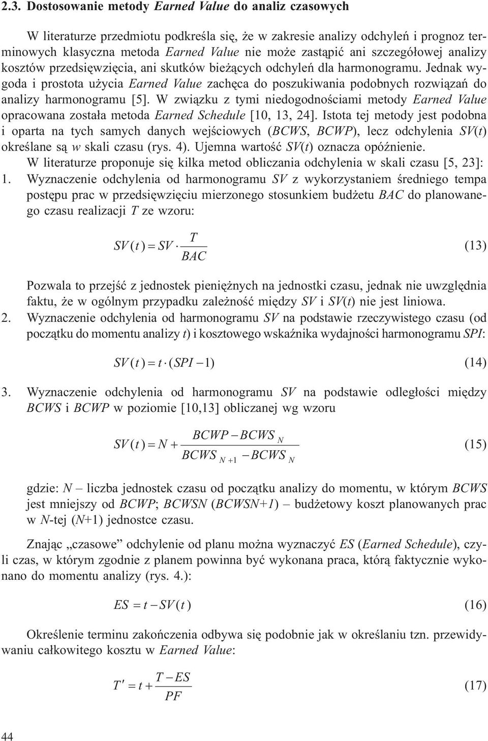 Jednak wygoda i prostota u ycia Earned Value zachêca do poszukiwania podobnych rozwi¹zañ do analizy harmonogramu [5].