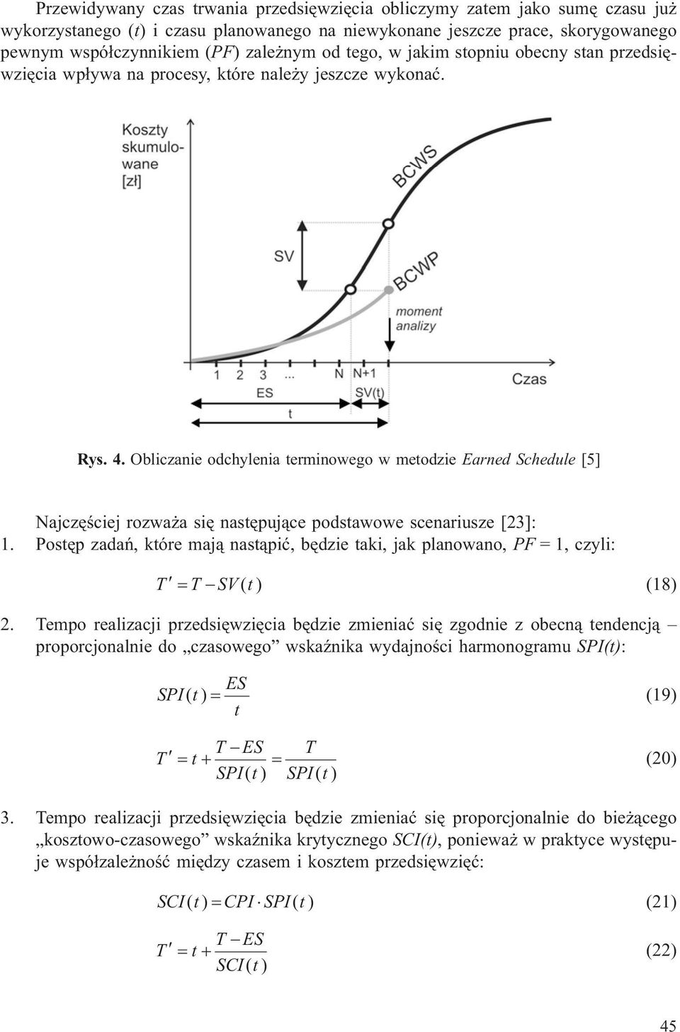 Obliczanie odchylenia terminowego w metodzie Earned Schedule [5] Najczêœciej rozwa a siê nastêpuj¹ce podstawowe scenariusze [23]: 1.