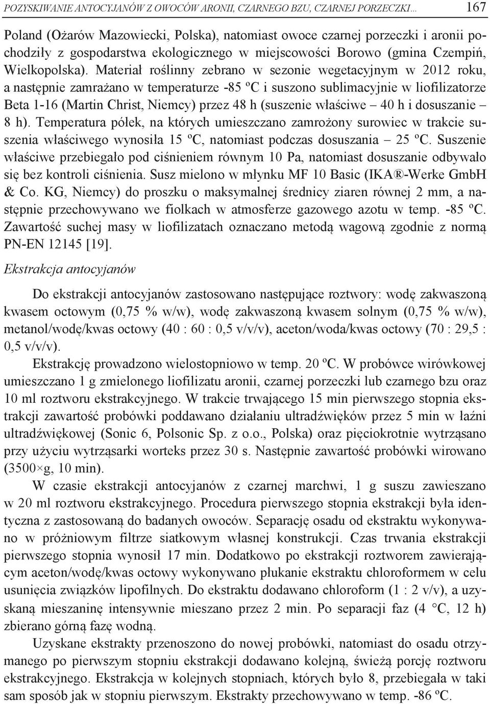 Mterił roślinny zerno w sezonie wegetcyjnym w 2012 roku, nstępnie zmrżno w temperturze -85 ºC i suszono sulimcyjnie w liofiliztorze Bet 1-16 (Mrtin Christ, Niemcy) przez 48 h (suszenie włściwe 40 h i