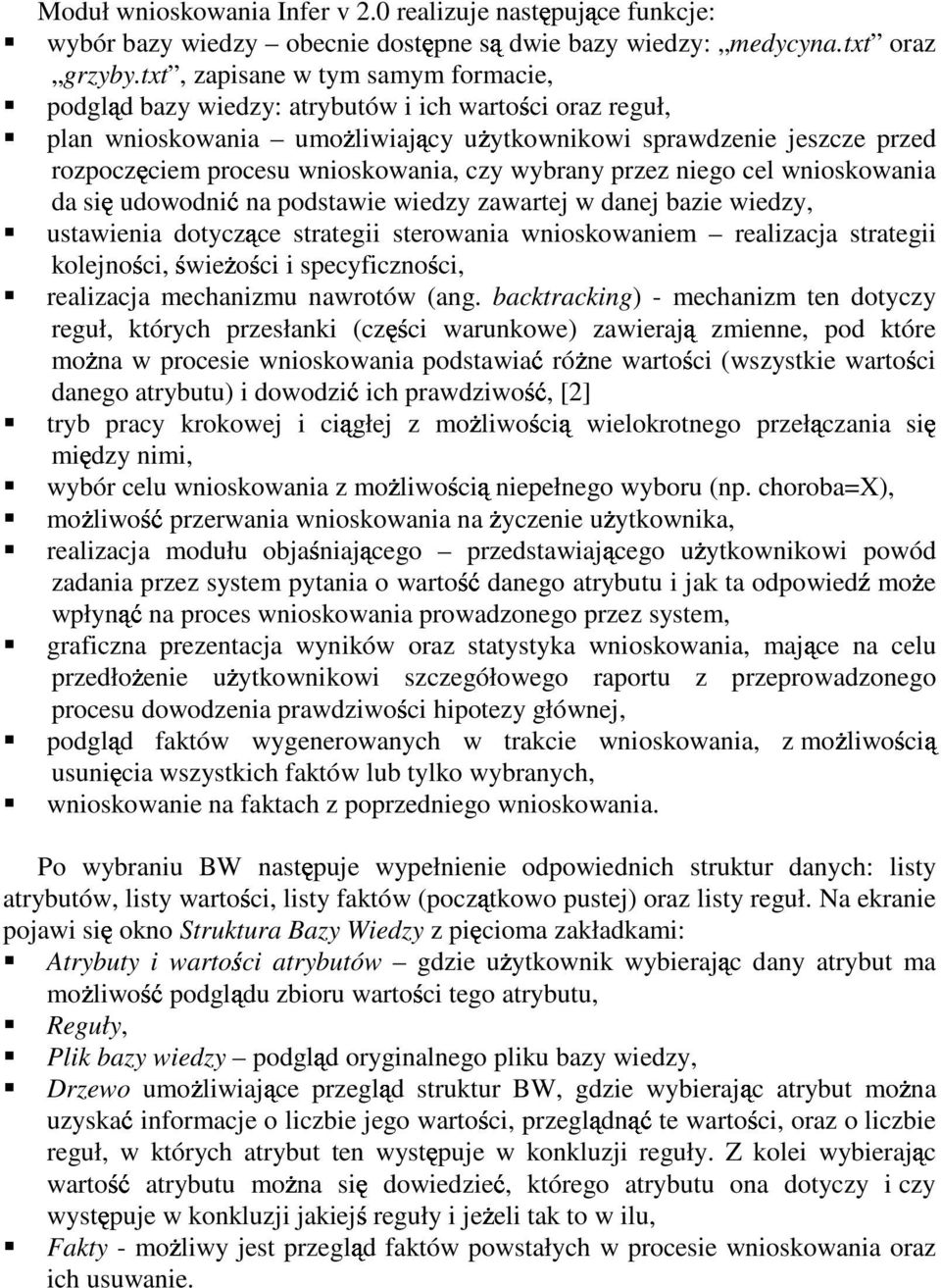 wnioskowania, czy wybrany przez niego cel wnioskowania da się udowodnić na podstawie wiedzy zawartej w danej bazie wiedzy, ustawienia dotyczące strategii sterowania wnioskowaniem realizacja strategii