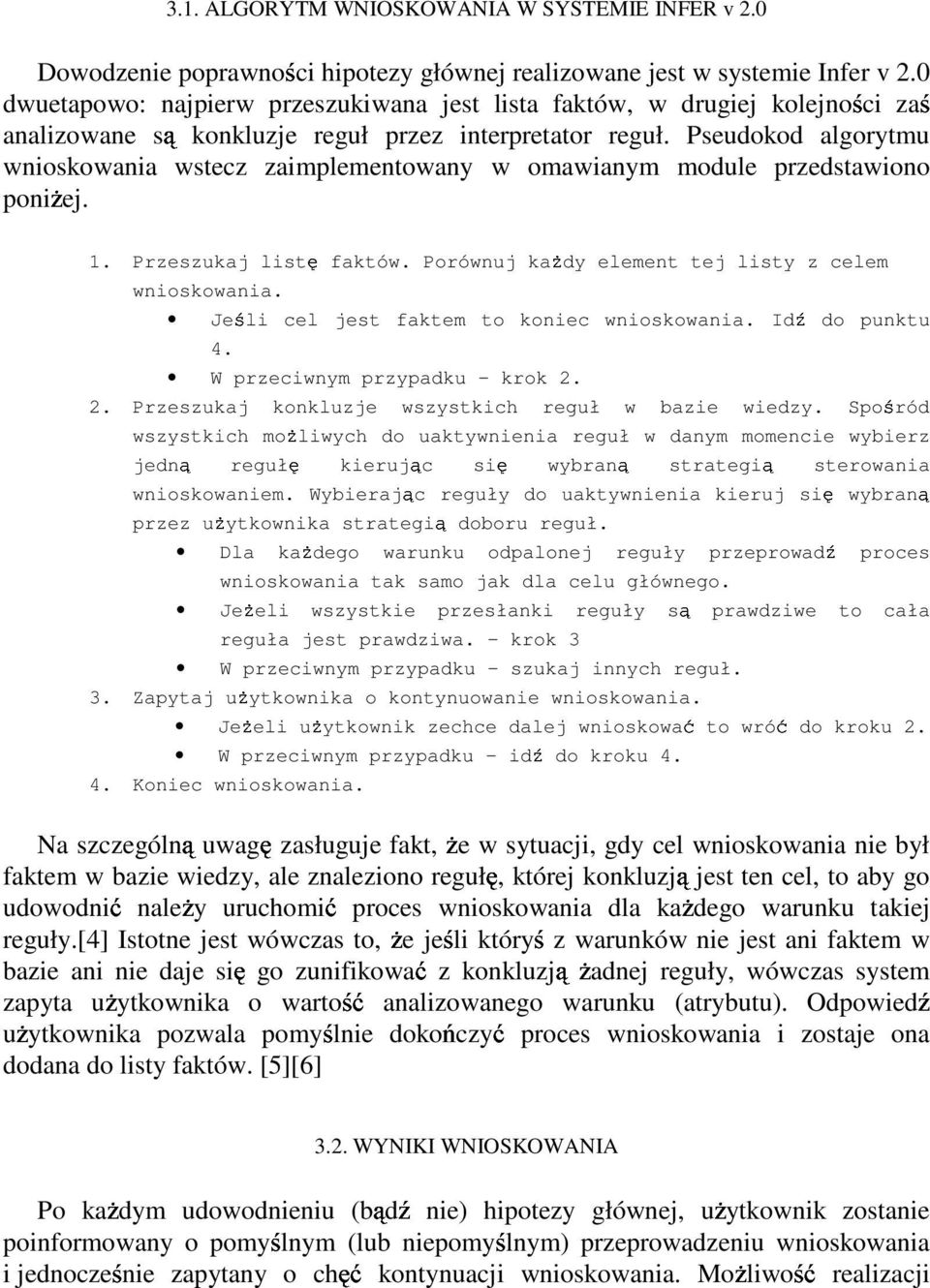 0 dwuetapowo: najpierw przeszukiwana jest lista faktów, w drugiej kolejności zaś 1. Przeszukaj listę faktów. Porównuj kaŝdy element tej listy z celem wnioskowania.