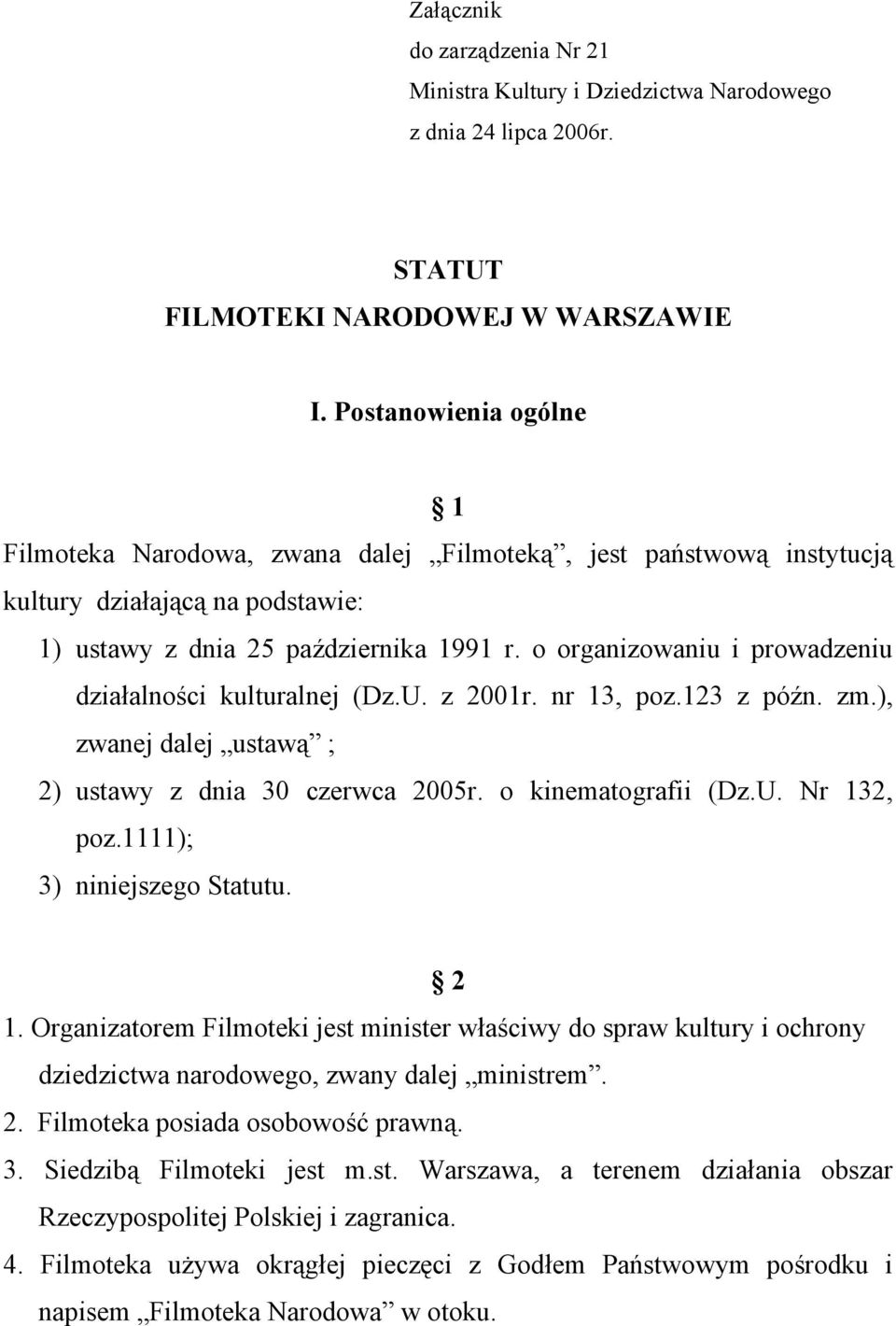 o organizowaniu i prowadzeniu działalności kulturalnej (Dz.U. z 2001r. nr 13, poz.123 z późn. zm.), zwanej dalej ustawą ; 2) ustawy z dnia 30 czerwca 2005r. o kinematografii (Dz.U. Nr 132, poz.