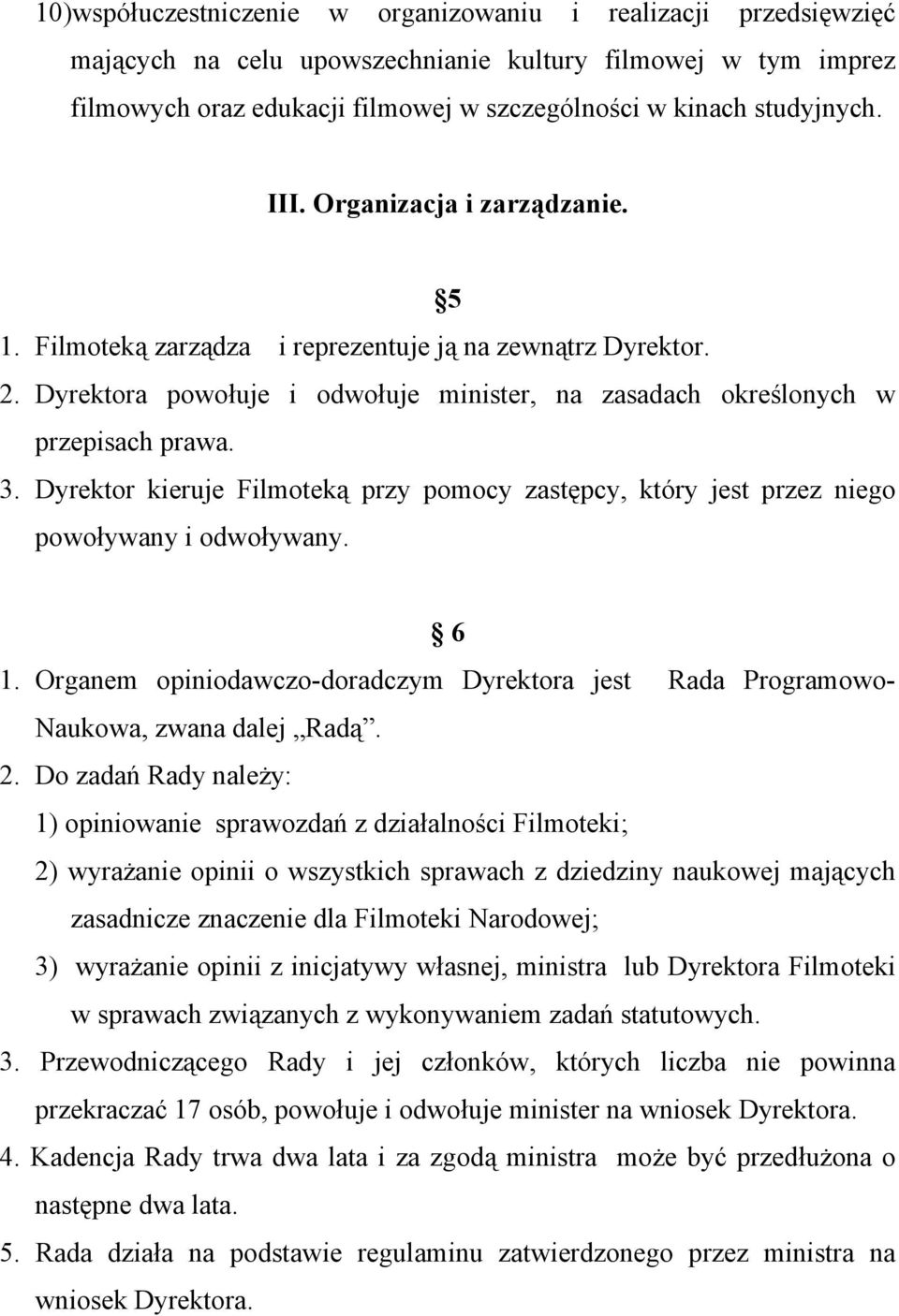 Dyrektor kieruje Filmoteką przy pomocy zastępcy, który jest przez niego powoływany i odwoływany. 6 1. Organem opiniodawczo-doradczym Dyrektora jest Rada Programowo- Naukowa, zwana dalej Radą. 2.