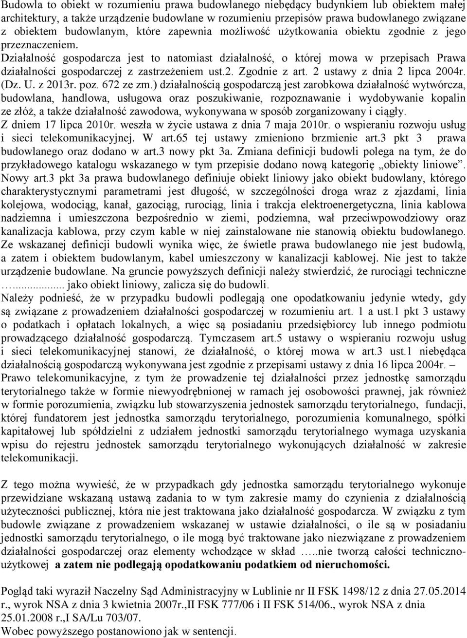 Działalność gospodarcza jest to natomiast działalność, o której mowa w przepisach Prawa działalności gospodarczej z zastrzeżeniem ust.2. Zgodnie z art. 2 ustawy z dnia 2 lipca 2004r. (Dz. U. z 2013r.