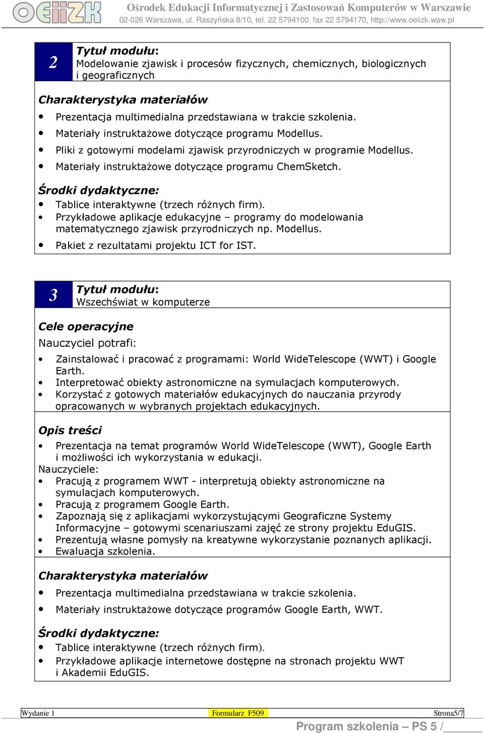 Środki dydaktyczne: Tablice interaktywne (trzech różnych firm). Przykładowe aplikacje edukacyjne programy do modelowania matematycznego zjawisk przyrodniczych np. Modellus.