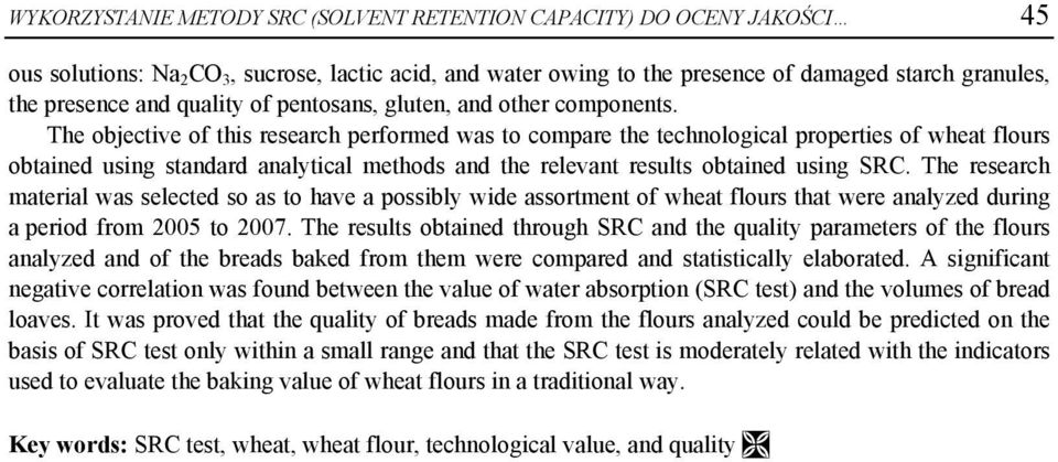 The objective of this research performed was to compare the technological properties of wheat flours obtained using standard analytical methods and the relevant results obtained using SRC.