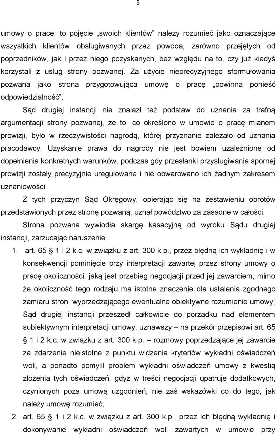 Sąd drugiej instancji nie znalazł też podstaw do uznania za trafną argumentacji strony pozwanej, że to, co określono w umowie o pracę mianem prowizji, było w rzeczywistości nagrodą, której przyznanie