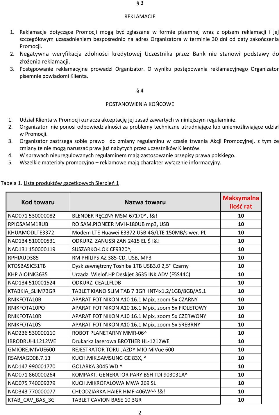 Promocji. 2. Negatywna weryfikacja zdolności kredytowej Uczestnika przez Bank nie stanowi podstawy do złożenia reklamacji. 3. Postępowanie reklamacyjne prowadzi Organizator.