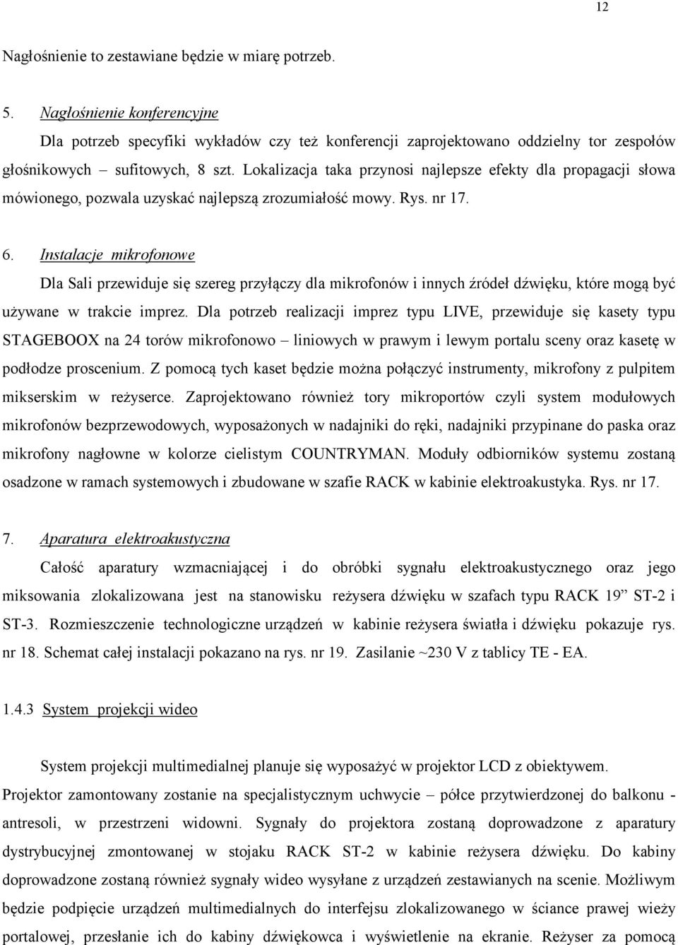 Lokalizacja taka przynosi najlepsze efekty dla propagacji słowa mówionego, pozwala uzyskać najlepszą zrozumiałość mowy. Rys. nr 17. 6.