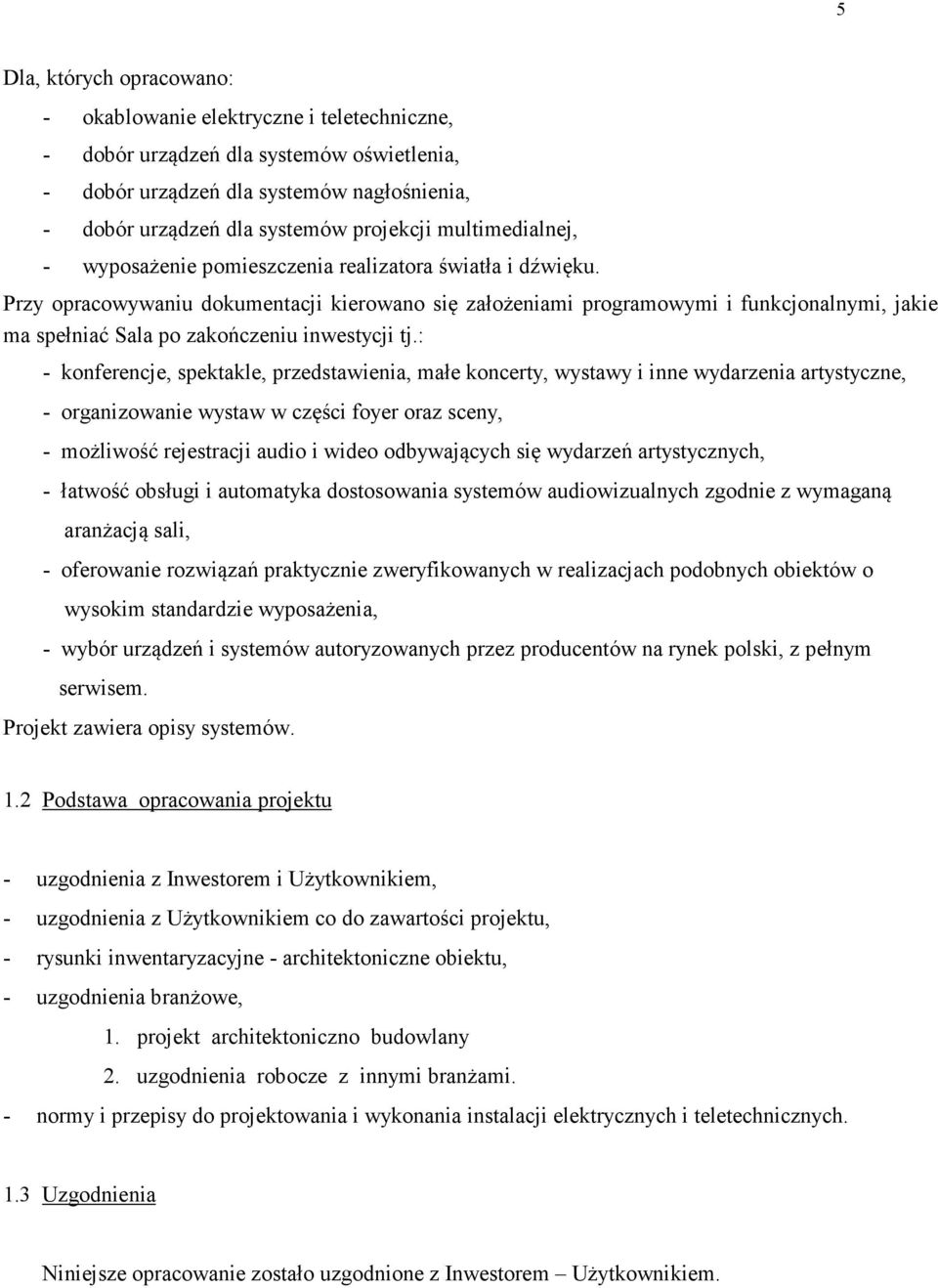 Przy opracowywaniu dokumentacji kierowano się założeniami programowymi i funkcjonalnymi, jakie ma spełniać Sala po zakończeniu inwestycji tj.