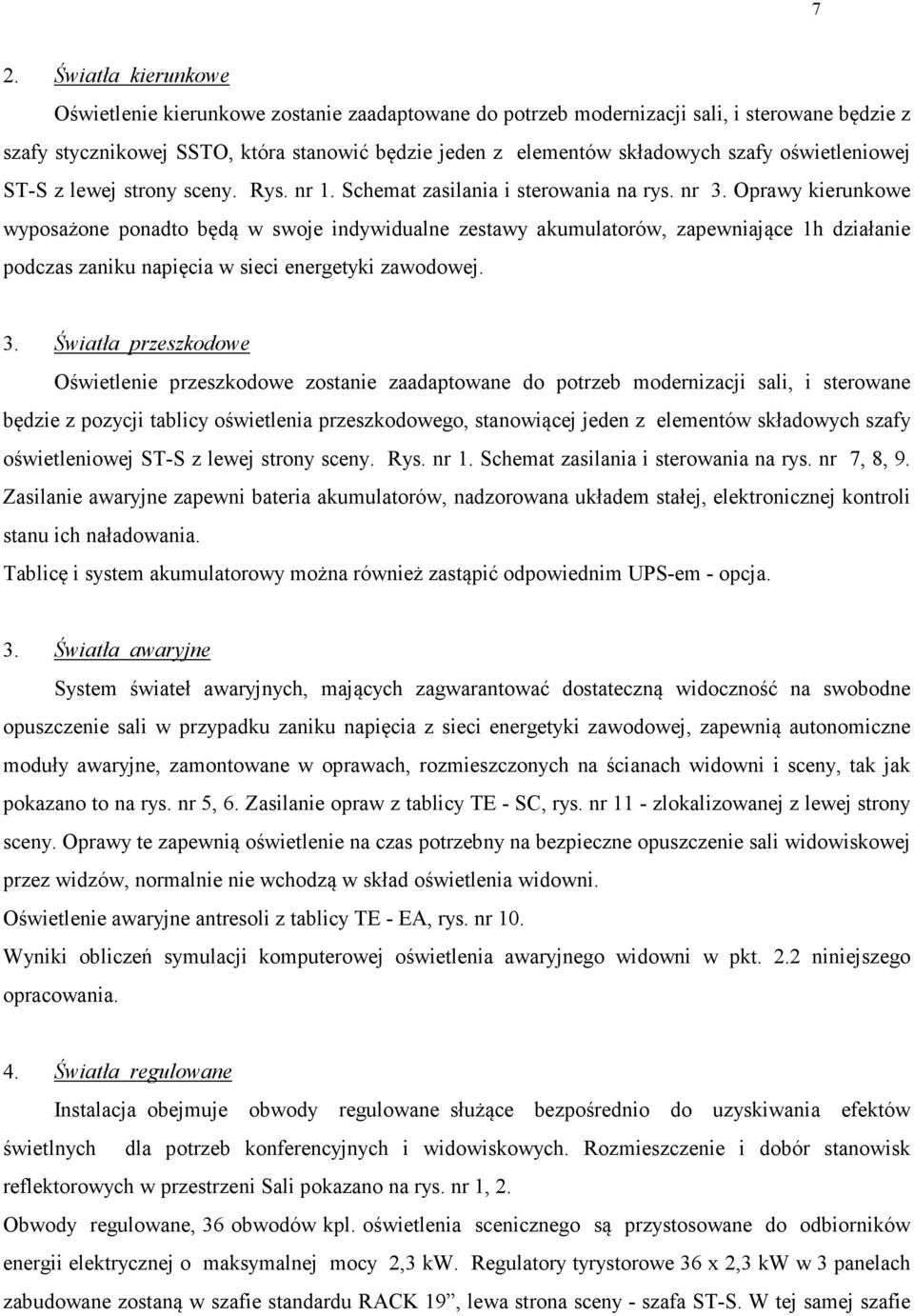 Oprawy kierunkowe wyposażone ponadto będą w swoje indywidualne zestawy akumulatorów, zapewniające 1h działanie podczas zaniku napięcia w sieci energetyki zawodowej. 3.
