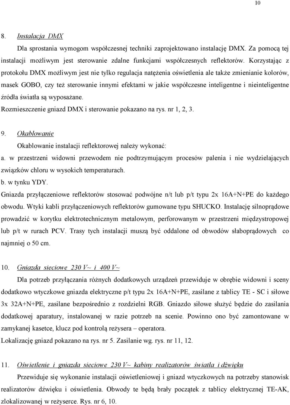 nieinteligentne źródła światła są wyposażane. Rozmieszczenie gniazd DMX i sterowanie pokazano na rys. nr 1, 2, 3. 9. Okablowanie Okablowanie instalacji reflektorowej należy wykonać: a.